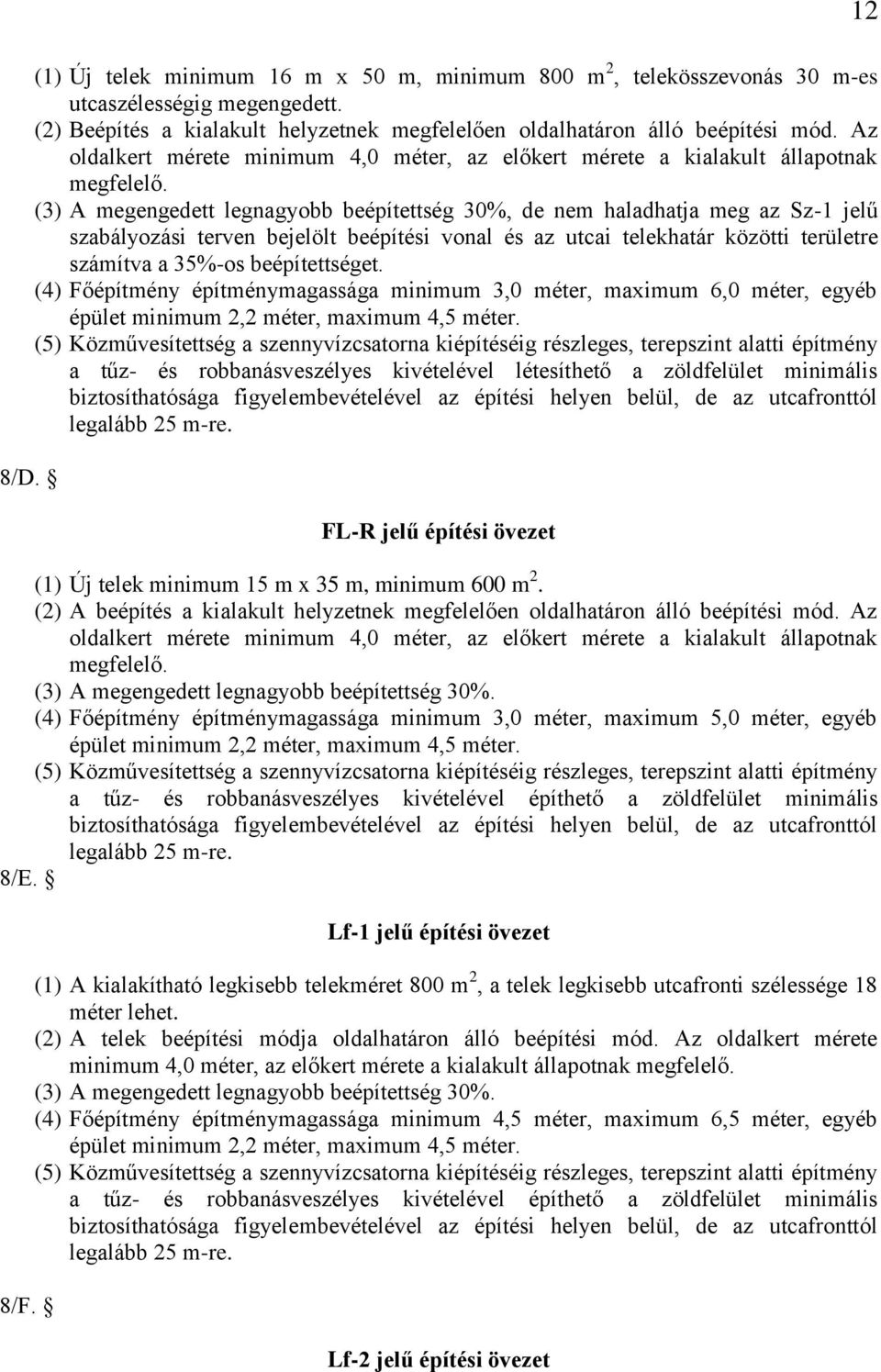 (3) A megengedett legnagyobb beépítettség 30%, de nem haladhatja meg az Sz-1 jelű szabályozási terven bejelölt beépítési vonal és az utcai telekhatár közötti területre számítva a 35%-os