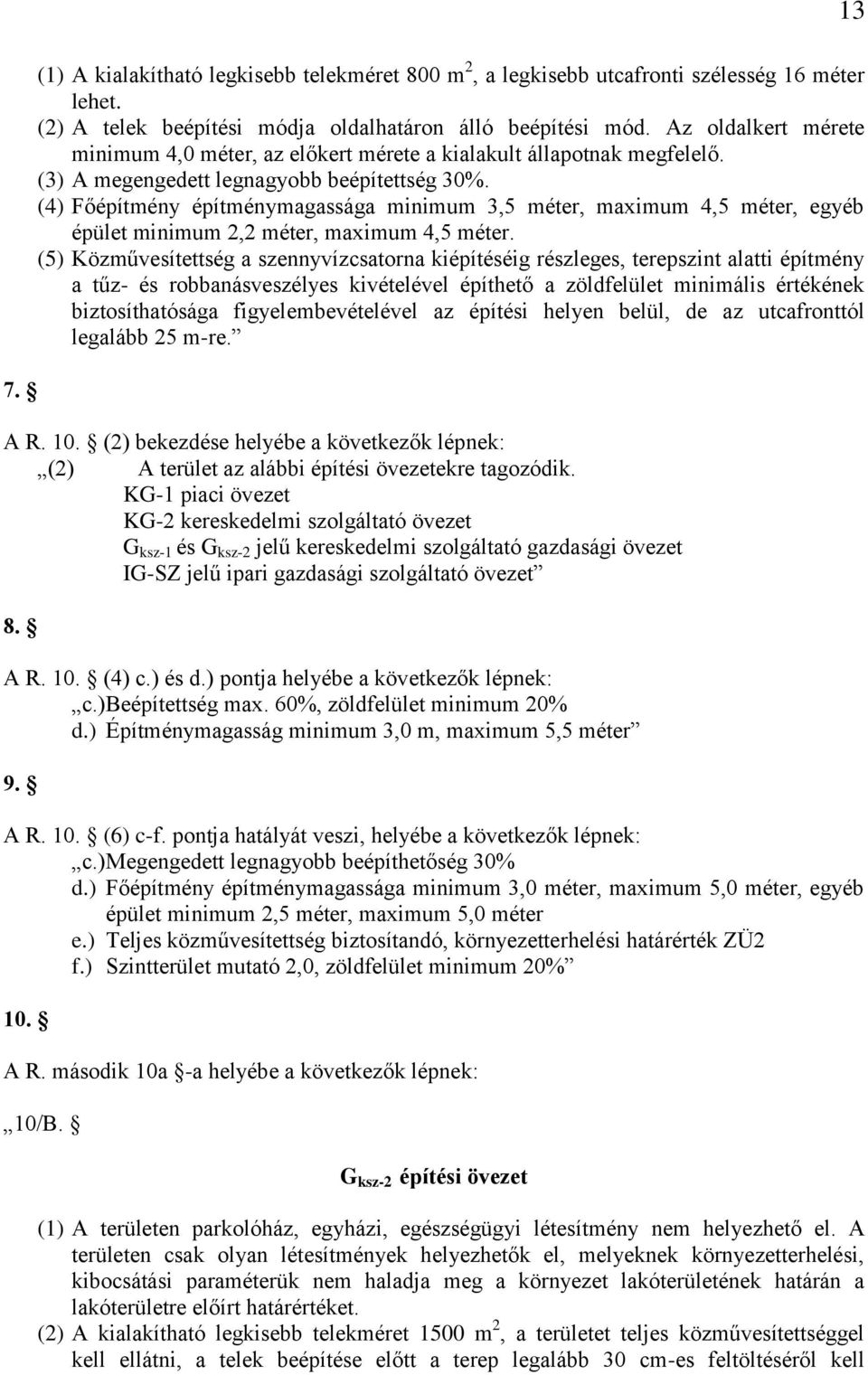 (4) Főépítmény építménymagassága minimum 3,5 méter, maximum 4,5 méter, egyéb épület minimum 2,2 méter, maximum 4,5 méter.