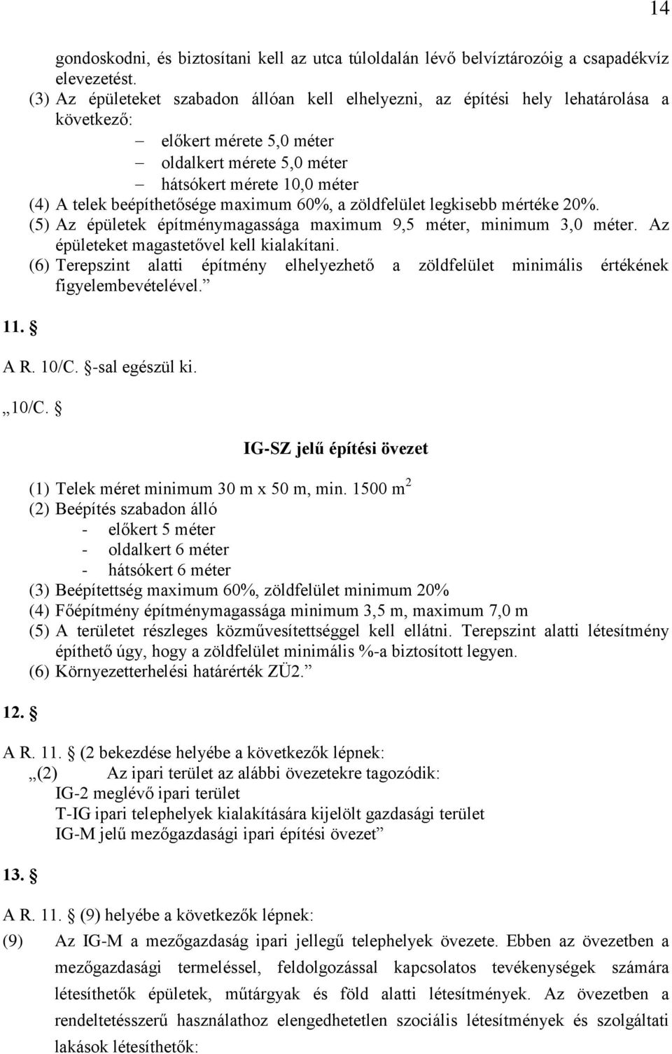 maximum 60%, a zöldfelület legkisebb mértéke 20%. (5) Az épületek építménymagassága maximum 9,5 méter, minimum 3,0 méter. Az épületeket magastetővel kell kialakítani.