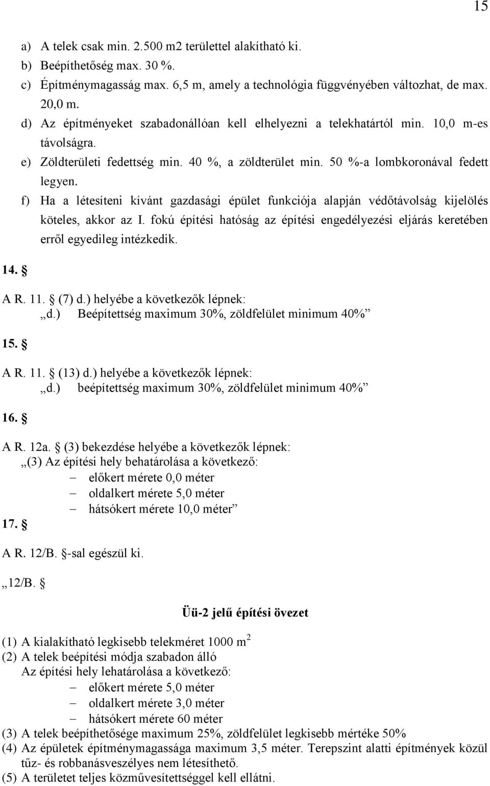 f) Ha a létesíteni kívánt gazdasági épület funkciója alapján védőtávolság kijelölés köteles, akkor az I. fokú építési hatóság az építési engedélyezési eljárás keretében erről egyedileg intézkedik.