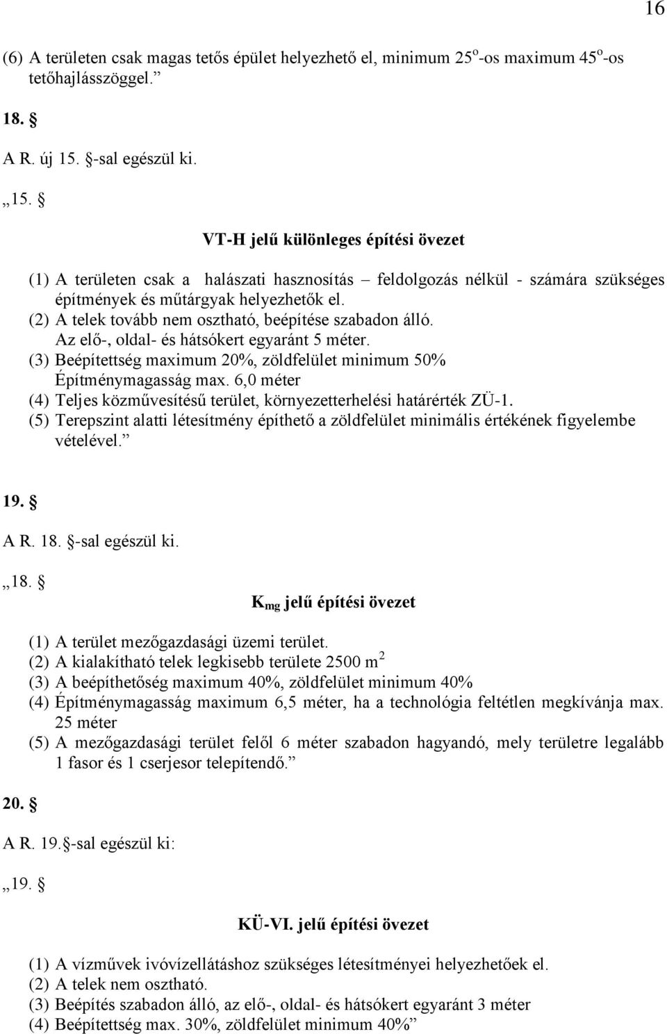 (2) A telek tovább nem osztható, beépítése szabadon álló. Az elő-, oldal- és hátsókert egyaránt 5 méter. (3) Beépítettség maximum 20%, zöldfelület minimum 50% Építménymagasság max.