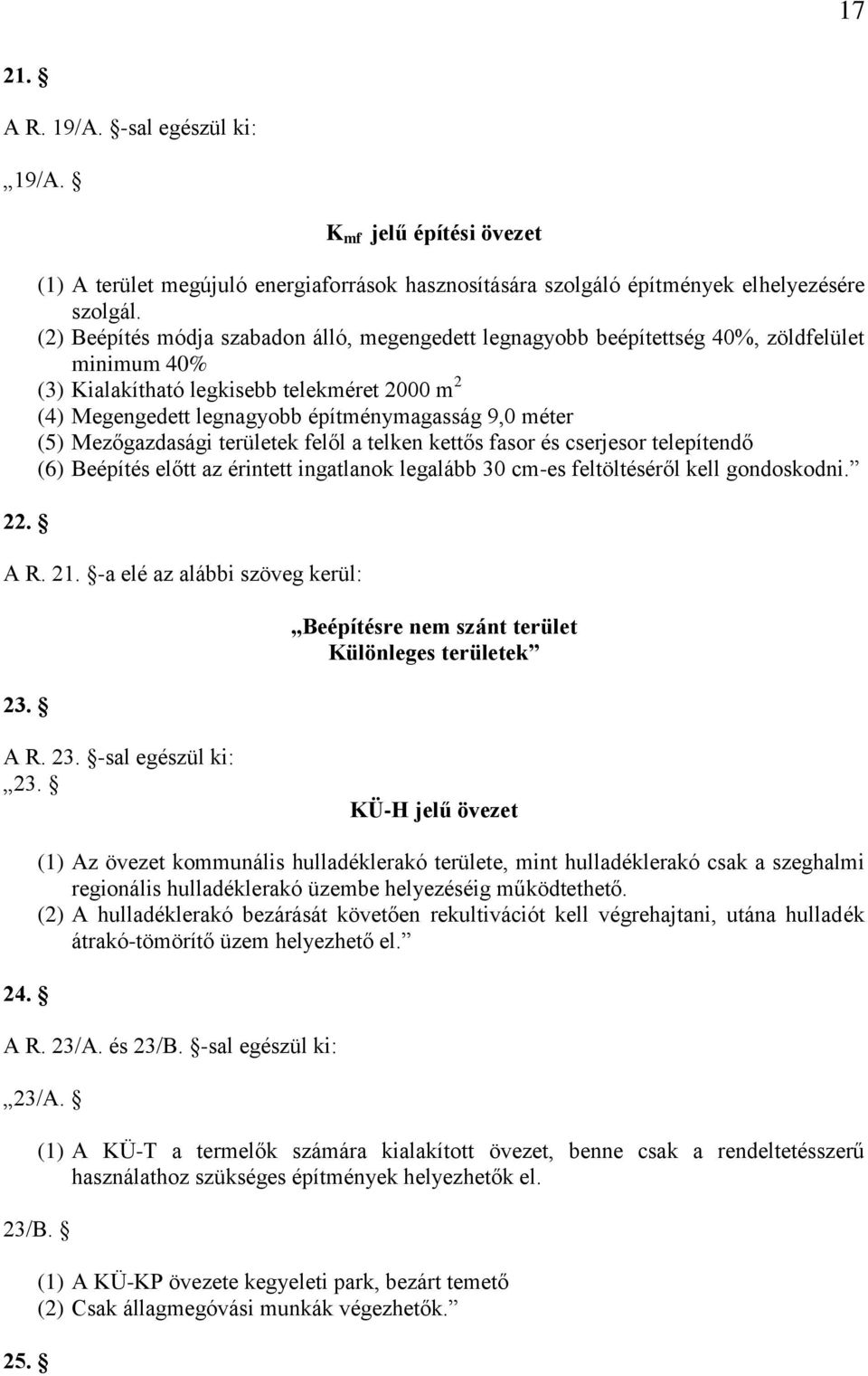 (5) Mezőgazdasági területek felől a telken kettős fasor és cserjesor telepítendő (6) Beépítés előtt az érintett ingatlanok legalább 30 cm-es feltöltéséről kell gondoskodni. A R. 21.