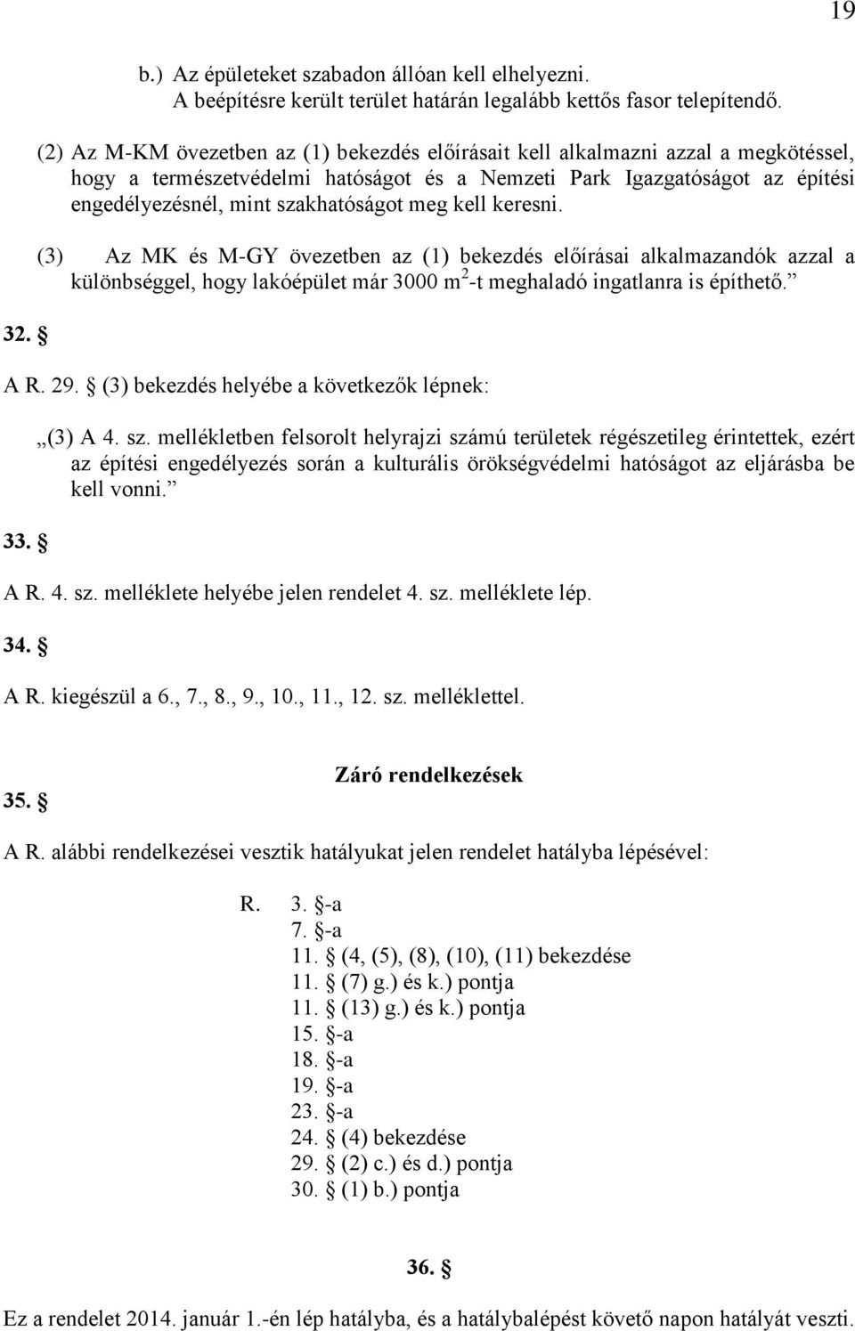 meg kell keresni. (3) Az MK és M-GY övezetben az (1) bekezdés előírásai alkalmazandók azzal a különbséggel, hogy lakóépület már 3000 m 2 -t meghaladó ingatlanra is építhető. A R. 29.