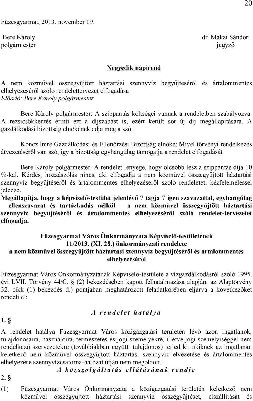 polgármester Bere Károly polgármester: A szippantás költségei vannak a rendeletben szabályozva. A rezsicsökkentés érinti ezt a díjszabást is, ezért került sor új díj megállapítására.