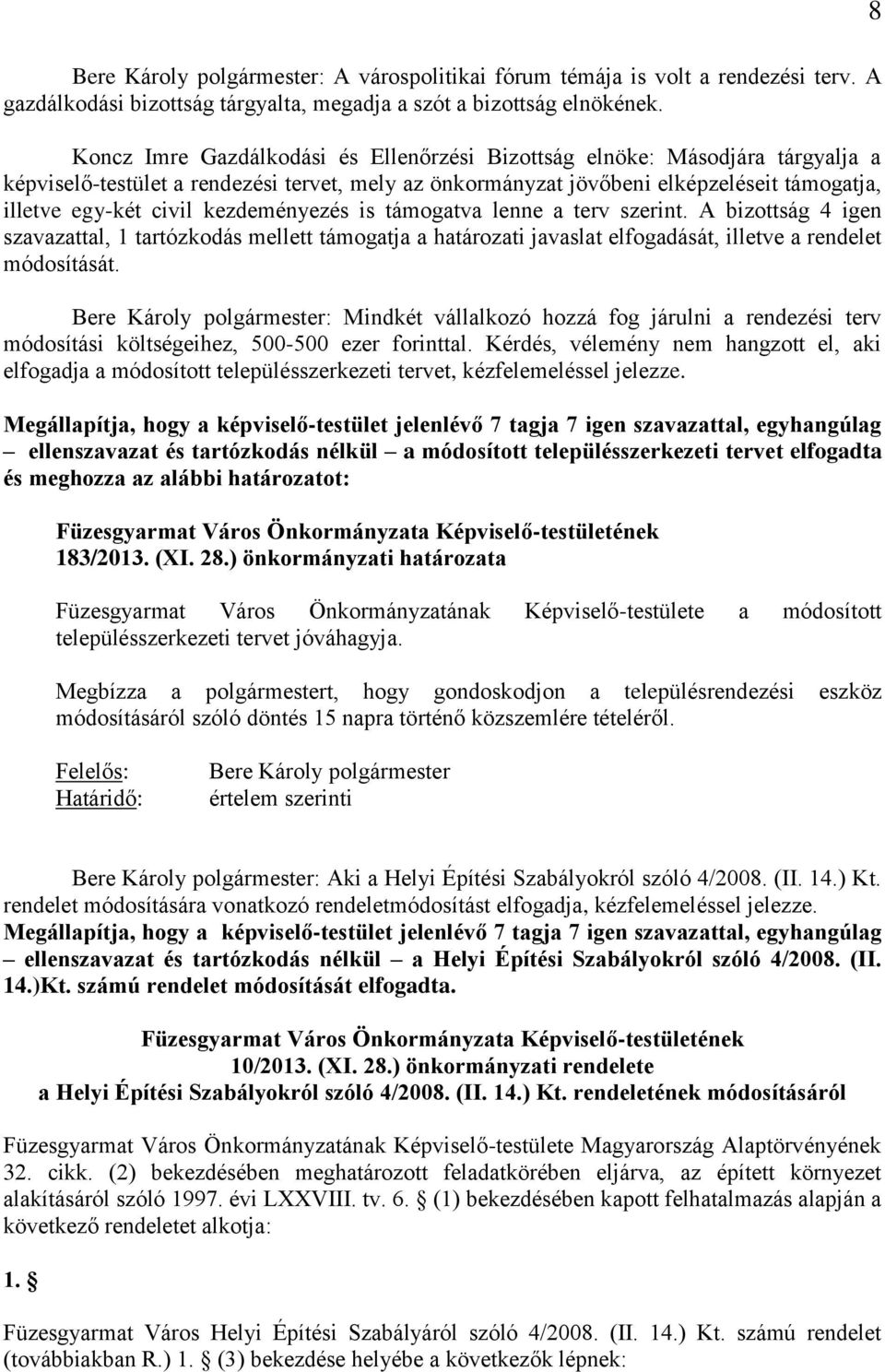 kezdeményezés is támogatva lenne a terv szerint. A bizottság 4 igen szavazattal, 1 tartózkodás mellett támogatja a határozati javaslat elfogadását, illetve a rendelet módosítását.