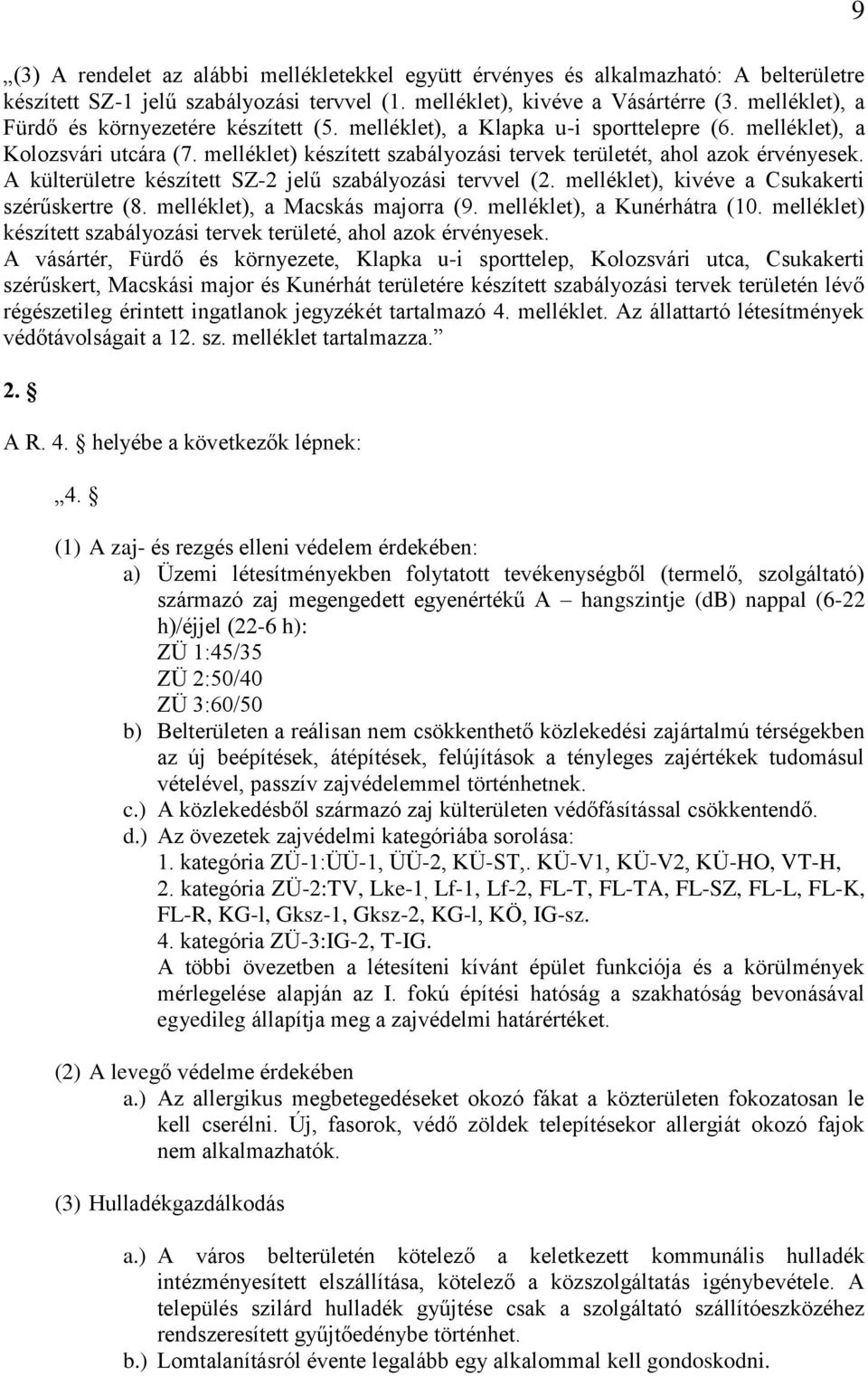 melléklet) készített szabályozási tervek területét, ahol azok érvényesek. A külterületre készített SZ-2 jelű szabályozási tervvel (2. melléklet), kivéve a Csukakerti szérűskertre (8.