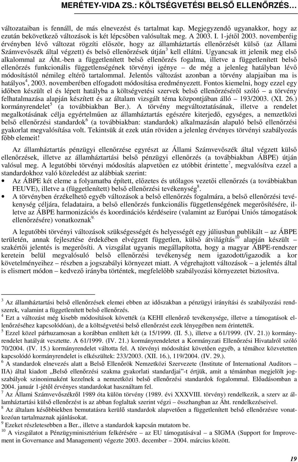 novemberéig érvényben lévı változat rögzíti elıször, hogy az államháztartás ellenırzését külsı (az Állami Számvevıszék által végzett) és belsı ellenırzések útján 3 kell ellátni.