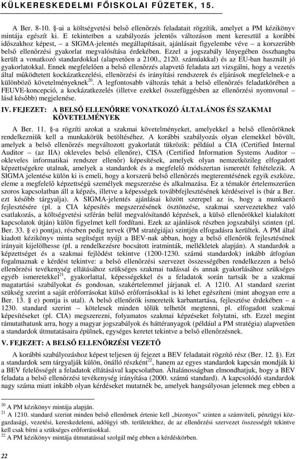 megvalósítása érdekében. Ezzel a jogszabály lényegében összhangba került a vonatkozó standardokkal (alapvetıen a 2100., 2120. számúakkal) és az EU-ban használt jó gyakorlatokkal.