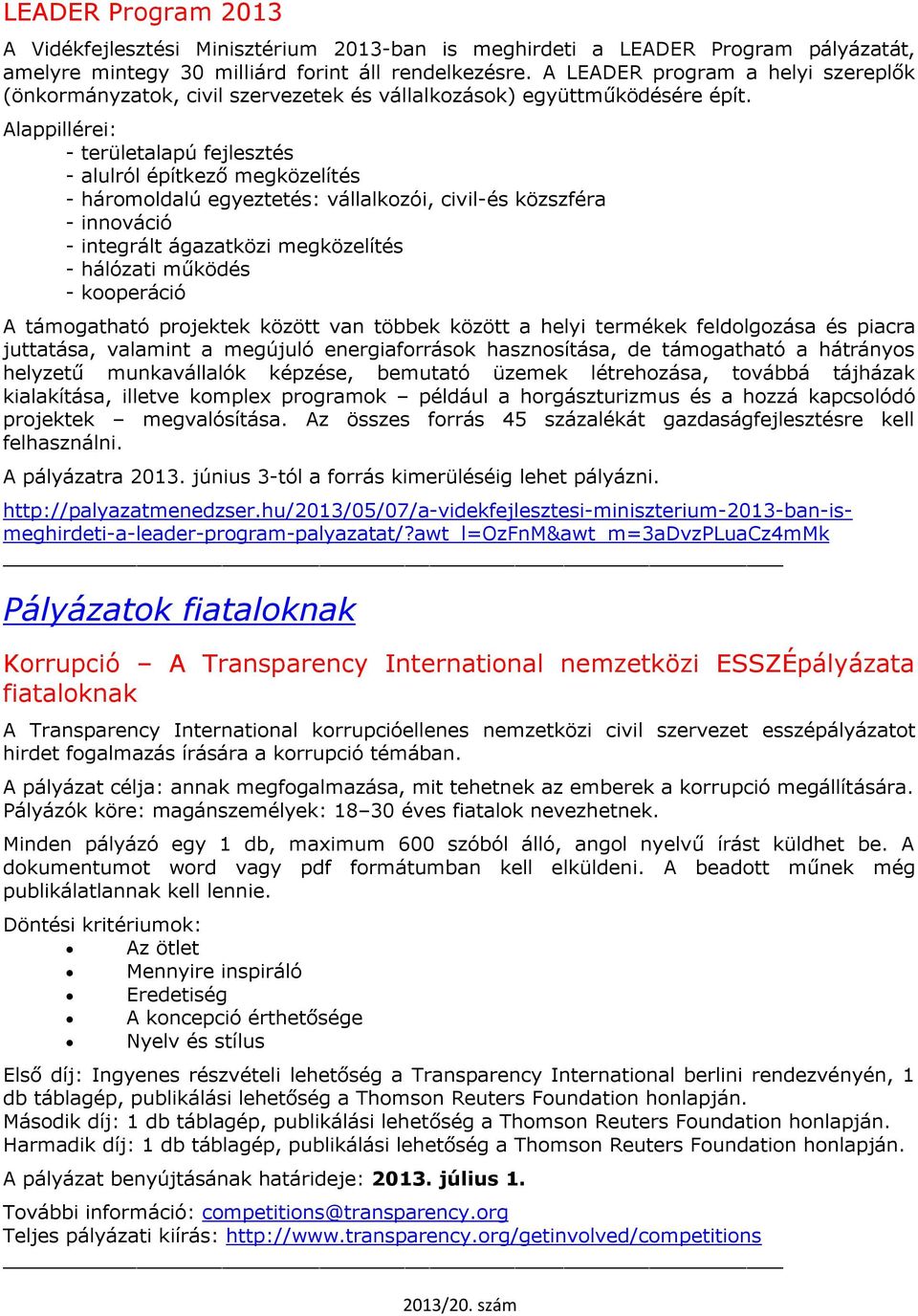 Alappillérei: - területalapú fejlesztés - alulról építkező megközelítés - háromoldalú egyeztetés: vállalkozói, civil-és közszféra - innováció - integrált ágazatközi megközelítés - hálózati működés -