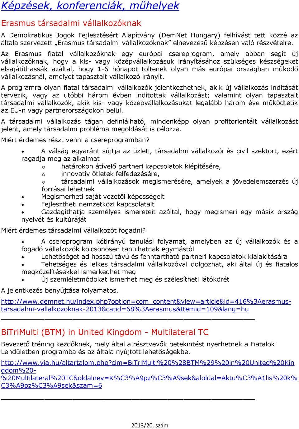 Az Erasmus fiatal vállalkozóknak egy európai csereprogram, amely abban segít új vállalkozóknak, hogy a kis- vagy középvállalkozásuk irányításához szükséges készségeket elsajátíthassák azáltal, hogy