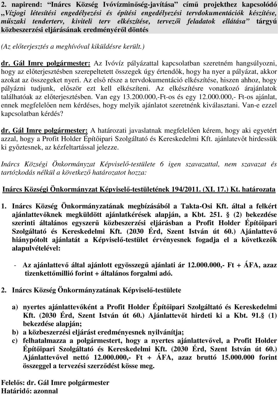 Gál Imre polgármester: Az Ivóvíz pályázattal kapcsolatban szeretném hangsúlyozni, hogy az előterjesztésben szerepeltetett összegek úgy értendők, hogy ha nyer a pályázat, akkor azokat az összegeket