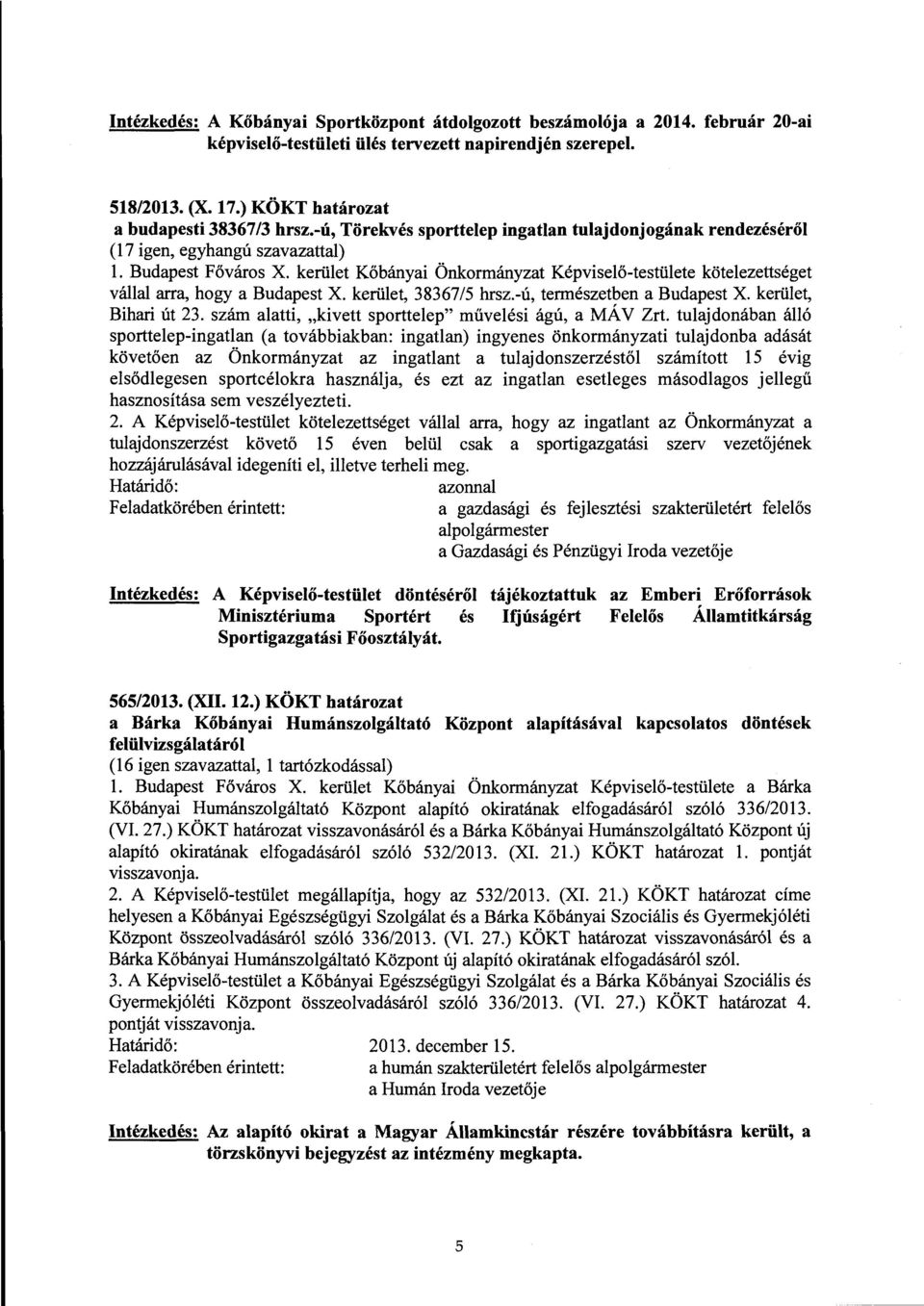 kerület Kőbányai Önkormányzat Képviselő-testülete kötelezettséget vállal arra, hogy a Budapest X. kerület, 38367/5 hrsz.-ú, termzetben a Budapest X. kerület, Bihari út 23.