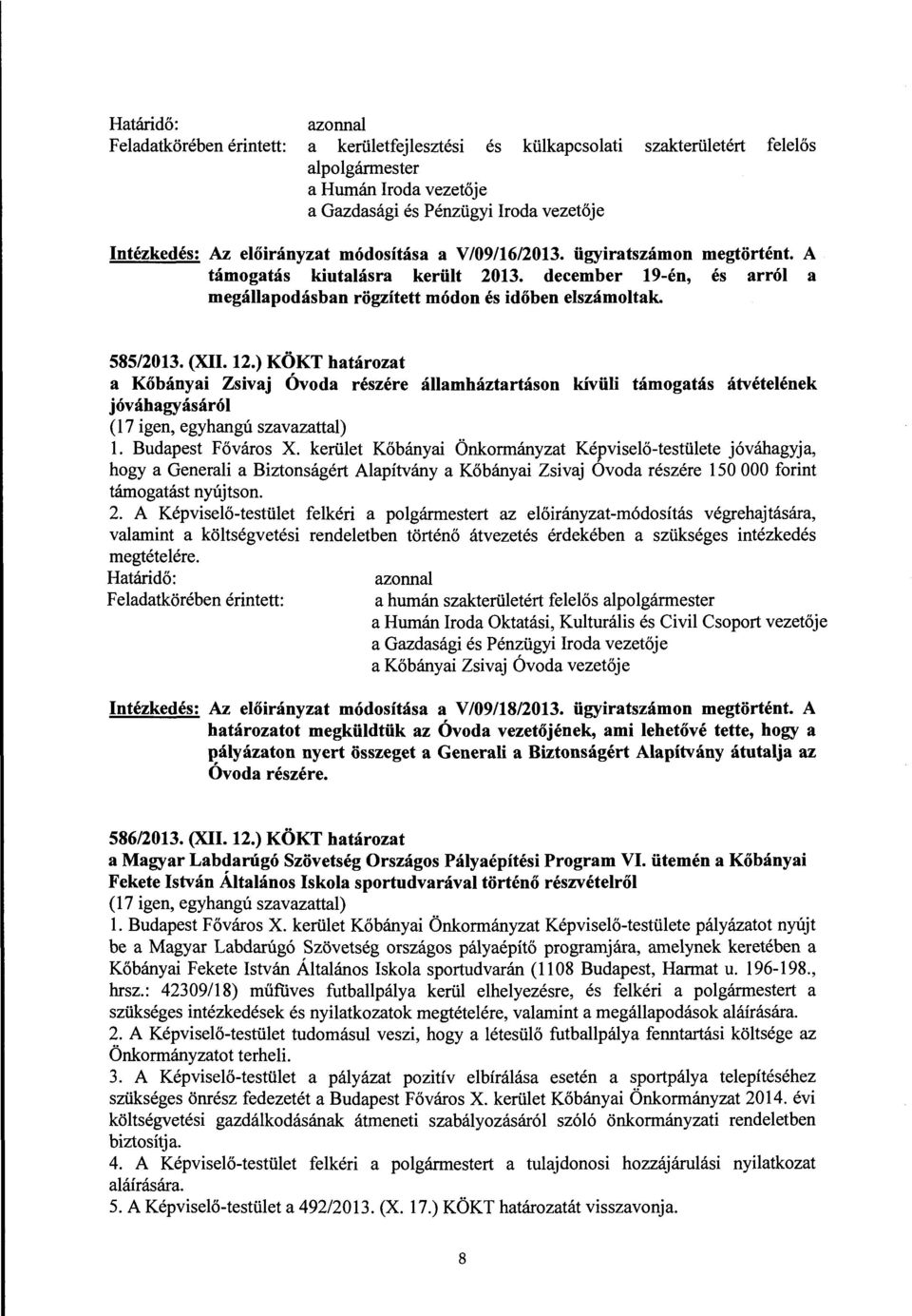 ) KÖKT határozat a Kőbányai Zsivaj Óvoda rzére államháztartáson kivüli támogatás átvételének jóváhagyásáról (17 igen, egyhangú szavazattal) l. Budapest Főváros X.