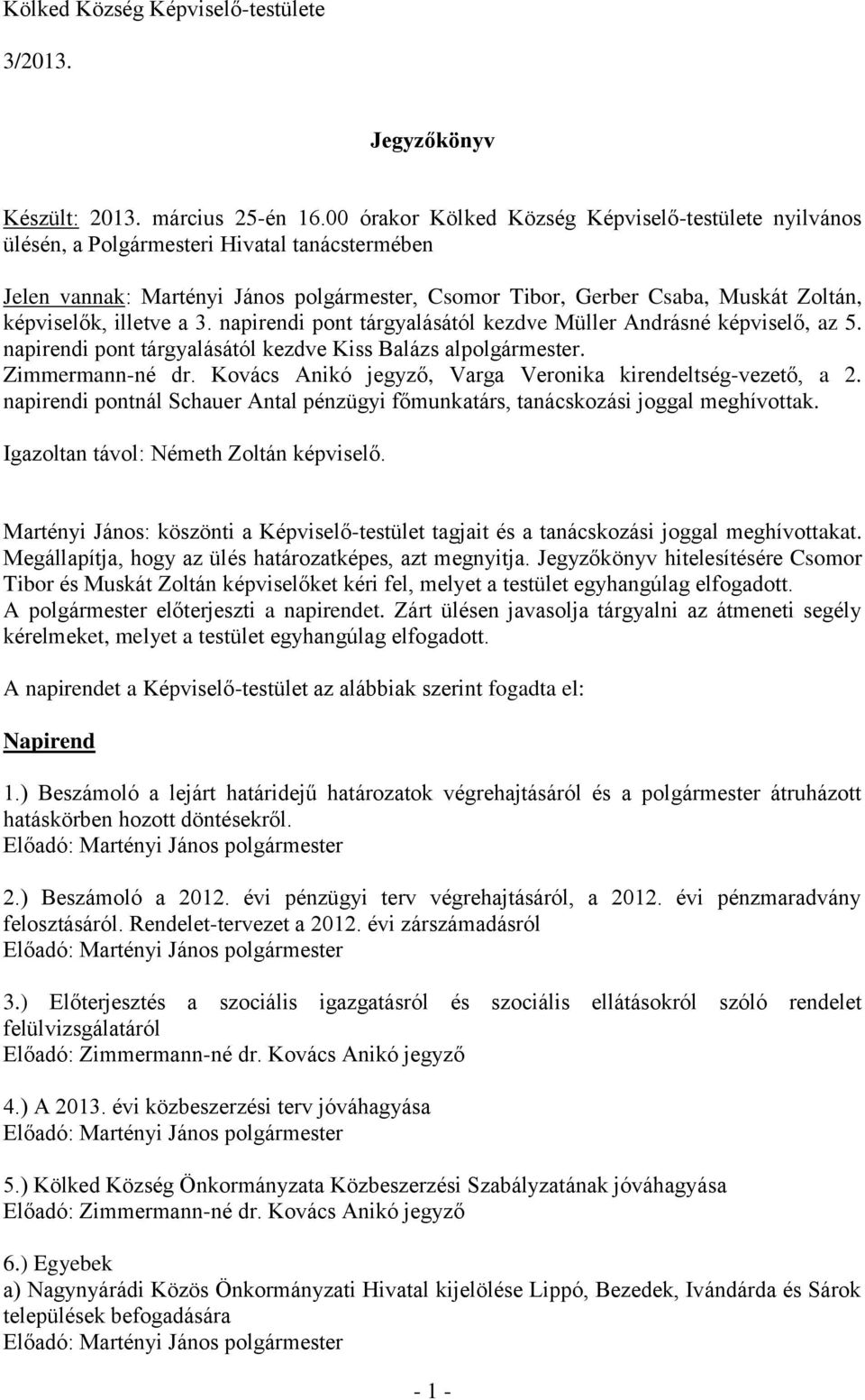 illetve a 3. napirendi pont tárgyalásától kezdve Müller Andrásné képviselő, az 5. napirendi pont tárgyalásától kezdve Kiss Balázs alpolgármester. Zimmermann-né dr.