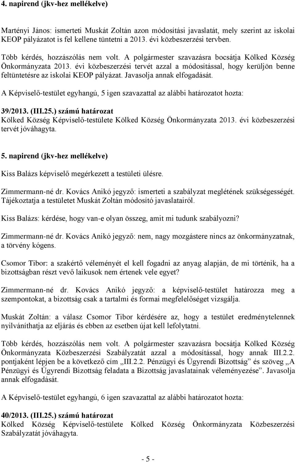 évi közbeszerzési tervét azzal a módosítással, hogy kerüljön benne feltüntetésre az iskolai KEOP pályázat. Javasolja annak elfogadását.