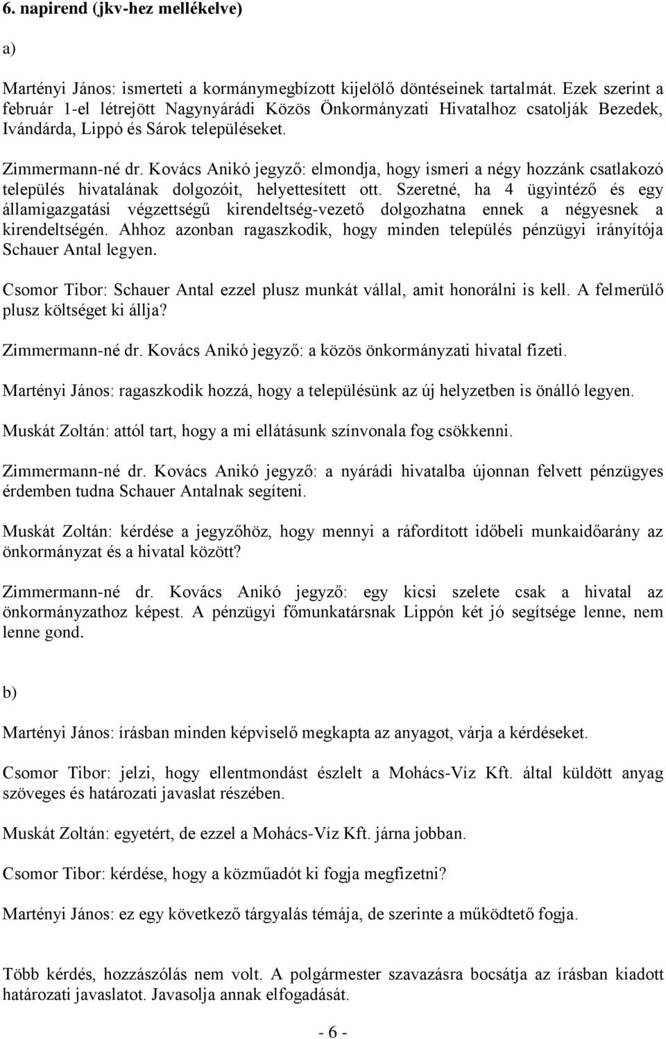 Kovács Anikó jegyző: elmondja, hogy ismeri a négy hozzánk csatlakozó település hivatalának dolgozóit, helyettesített ott.