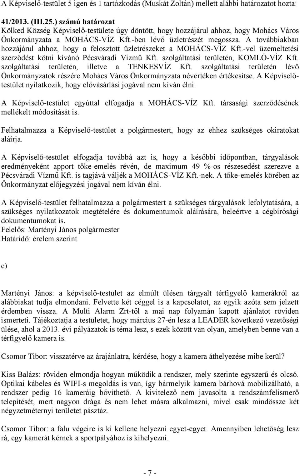 A továbbiakban hozzájárul ahhoz, hogy a felosztott üzletrészeket a MOHÁCS-VÍZ Kft.-vel üzemeltetési szerződést kötni kívánó Pécsváradi Vízmű Kft. szolgáltatási területén, KOMLÓ-VÍZ Kft.