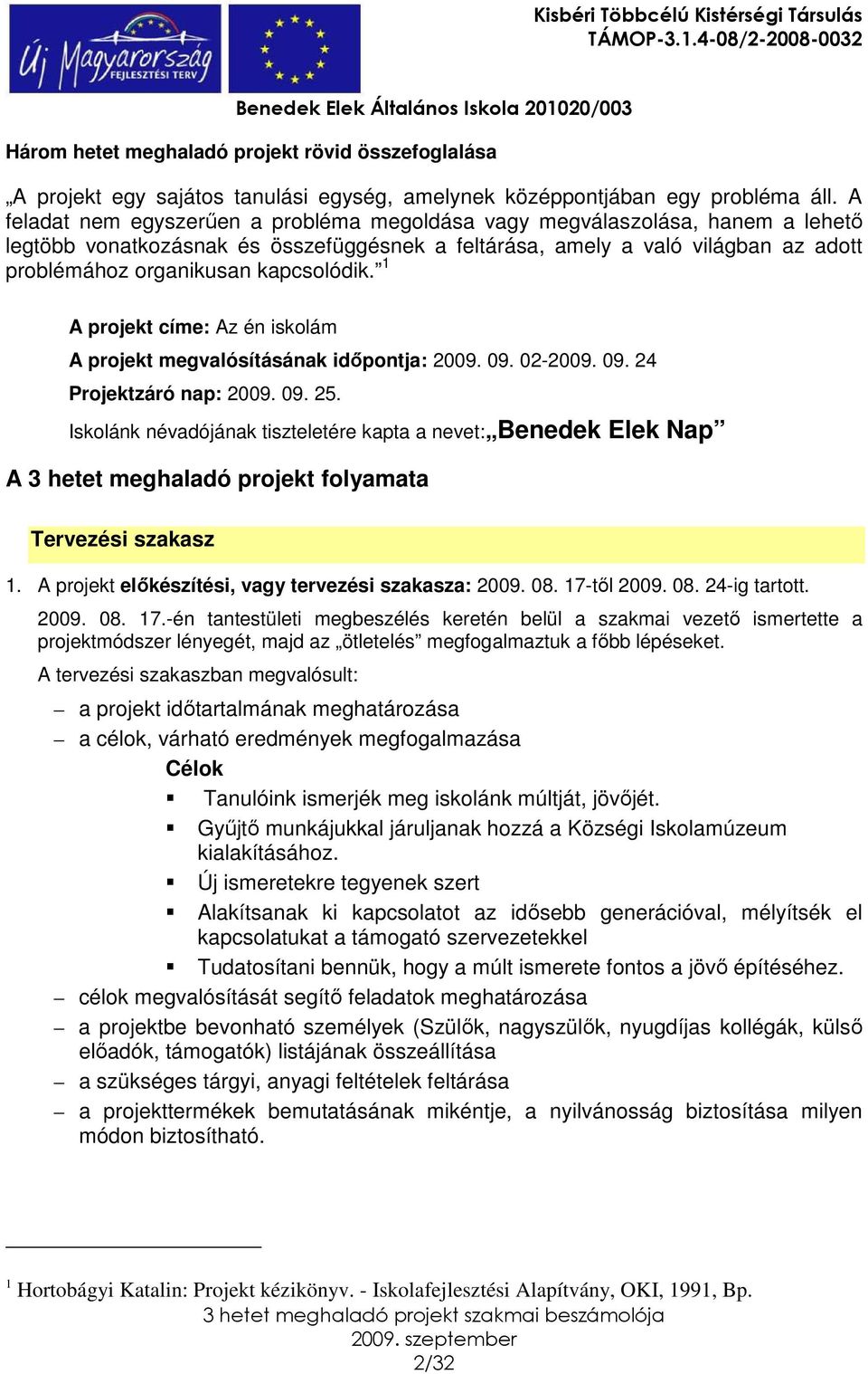 kapcsolódik. 1 A projekt címe: Az én iskolám A projekt megvalósításának idıpontja: 2009. 09. 02-2009. 09. 24 Projektzáró nap: 2009. 09. 25.