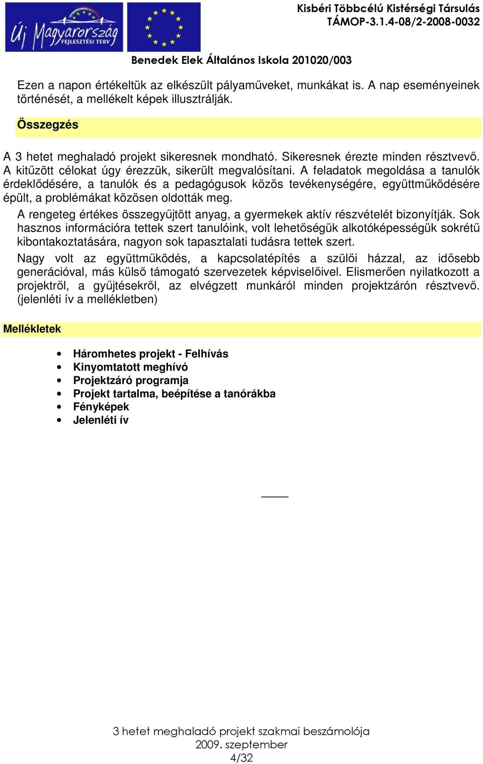 A feladatok megoldása a tanulók érdeklıdésére, a tanulók és a pedagógusok közös tevékenységére, együttmőködésére épült, a problémákat közösen oldották meg.