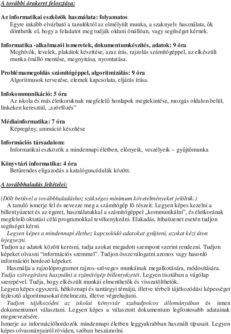 Informatika -alkalmazói ismeretek, dokumentumkészítés, adatok: 9 óra Meghívók, levelek, plakátok készítése, azaz írás, rajzolás számítógéppel, az elkészült munka önálló mentése, megnyitása,