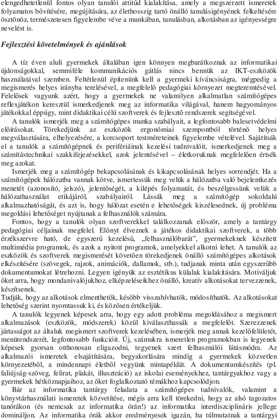 Fejlesztési követelmények és ajánlások A tíz éven aluli gyermekek általában igen könnyen megbarátkoznak az informatikai újdonságokkal, semmiféle kommunikációs gátlás nincs bennük az IKT-eszközök