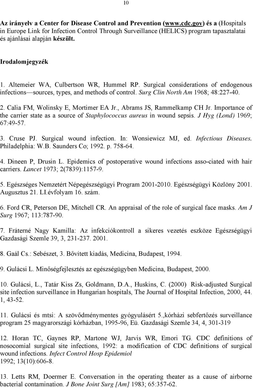 Surgical considerations of endogenous infections sources, types, and methods of control. Surg Clin North Am 1968; 48:227-40. 2. Calia FM, Wolinsky E, Mortimer EA Jr., Abrams JS, Rammelkamp CH Jr.