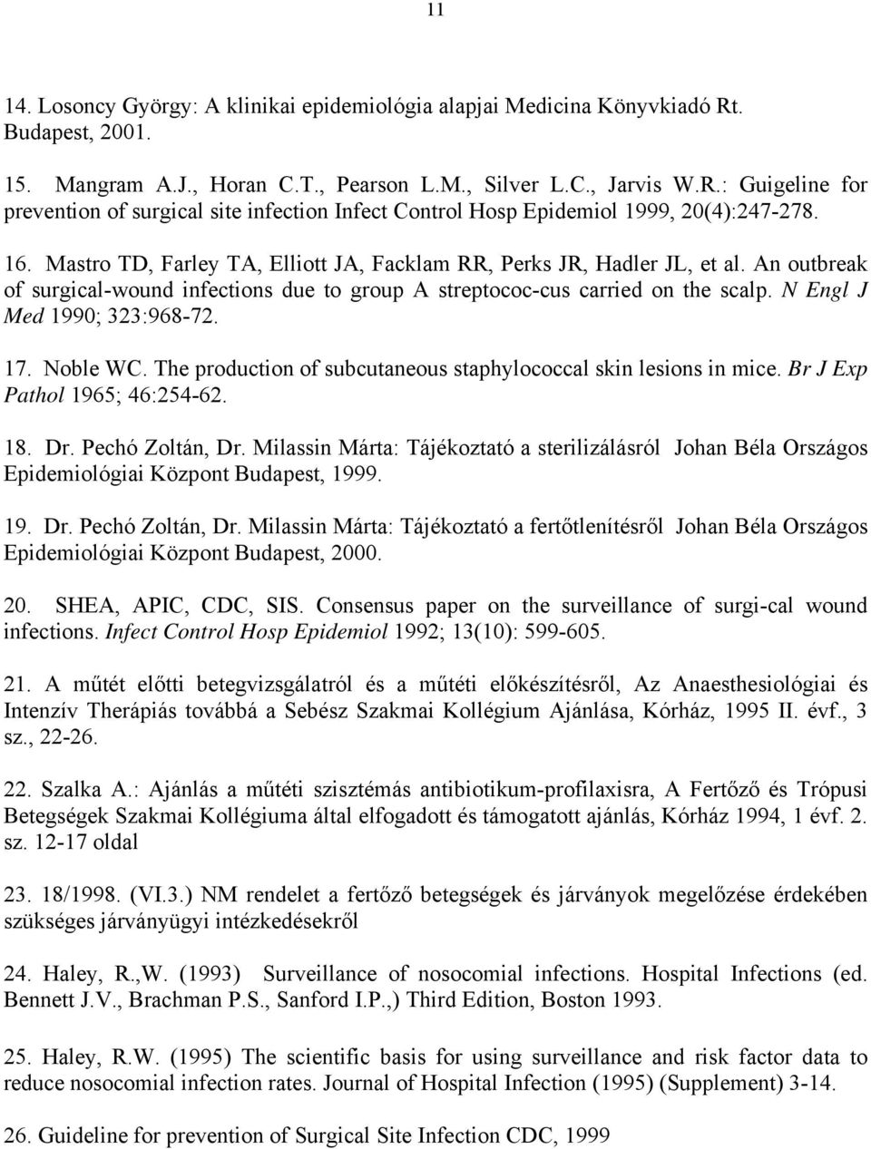 N Engl J Med 1990; 323:968-72. 17. Noble WC. The production of subcutaneous staphylococcal skin lesions in mice. Br J Exp Pathol 1965; 46:254-62. 18. Dr. Pechó Zoltán, Dr.