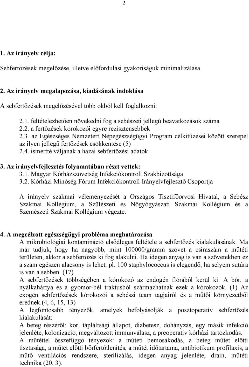 3. az Egészséges Nemzetért Népegészségügyi Program célkitűzései között szerepel az ilyen jellegű fertőzések csökkentése (5) 2.4. ismertté váljanak a hazai sebfertőzési adatok 3.