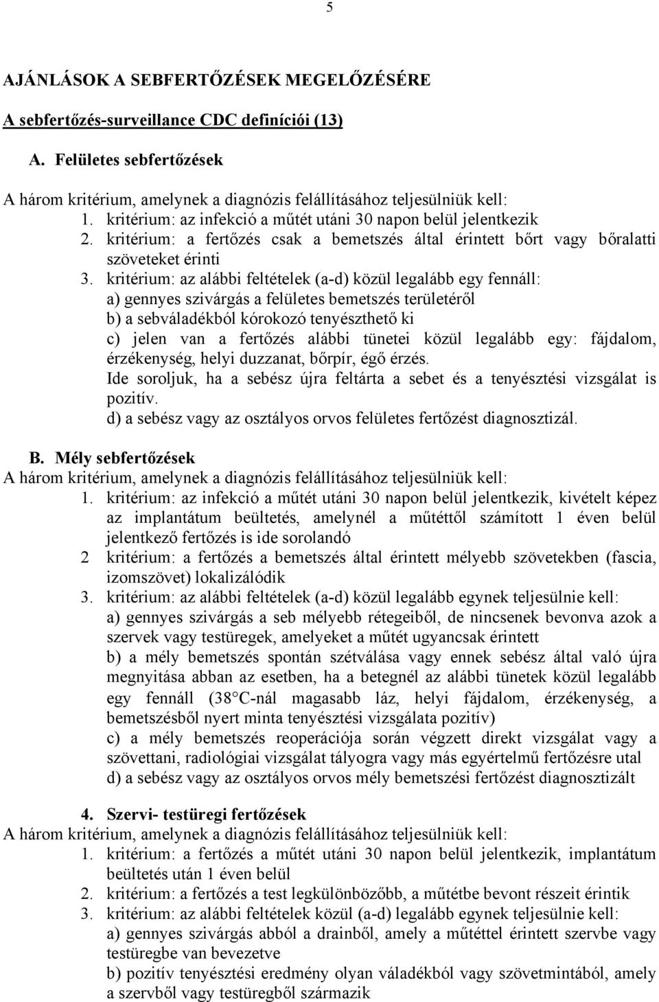 kritérium: az alábbi feltételek (a-d) közül legalább egy fennáll: a) gennyes szivárgás a felületes bemetszés területéről b) a sebváladékból kórokozó tenyészthető ki c) jelen van a fertőzés alábbi