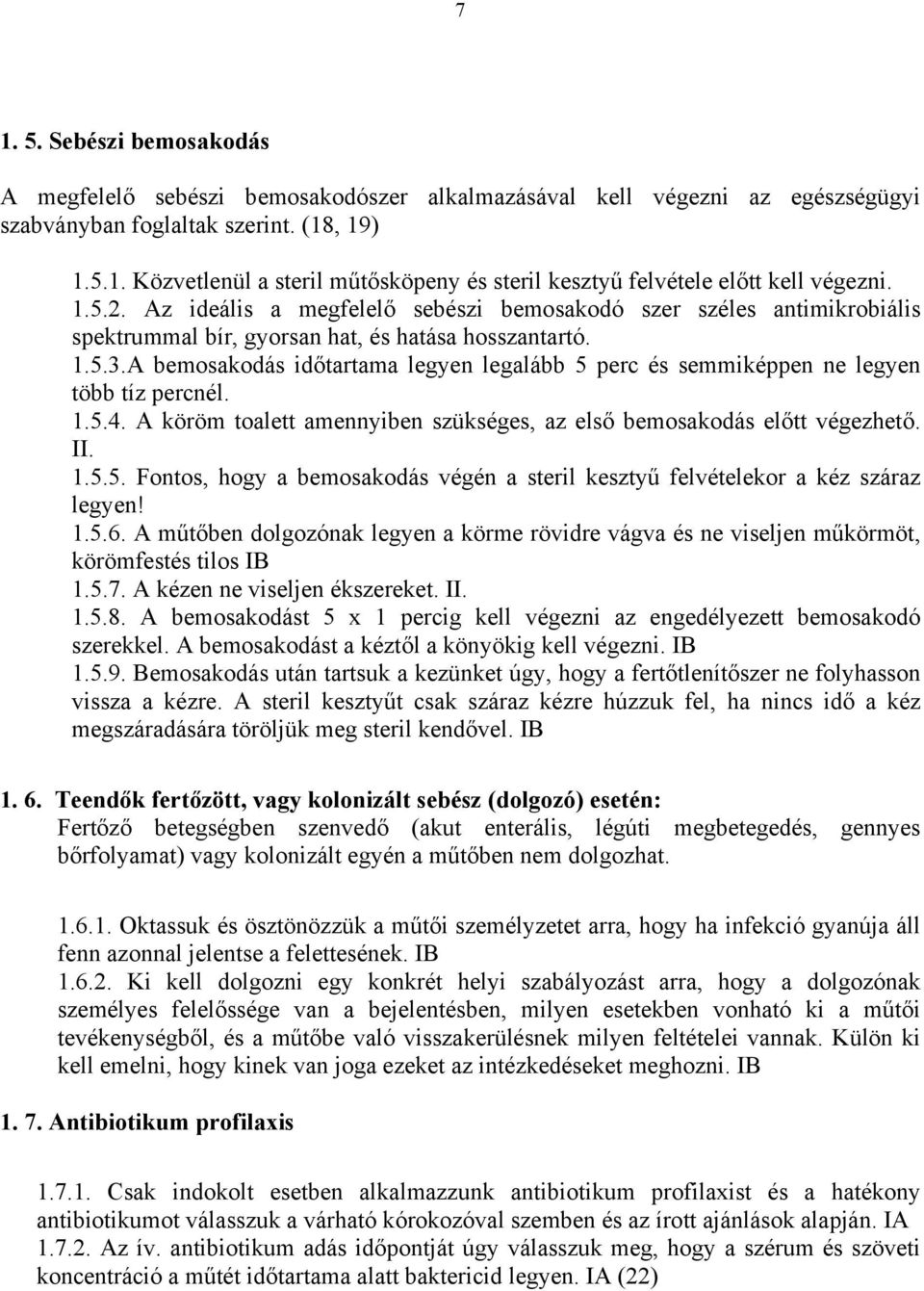 A bemosakodás időtartama legyen legalább 5 perc és semmiképpen ne legyen több tíz percnél. 1.5.4. A köröm toalett amennyiben szükséges, az első bemosakodás előtt végezhető. II. 1.5.5. Fontos, hogy a bemosakodás végén a steril kesztyű felvételekor a kéz száraz legyen!