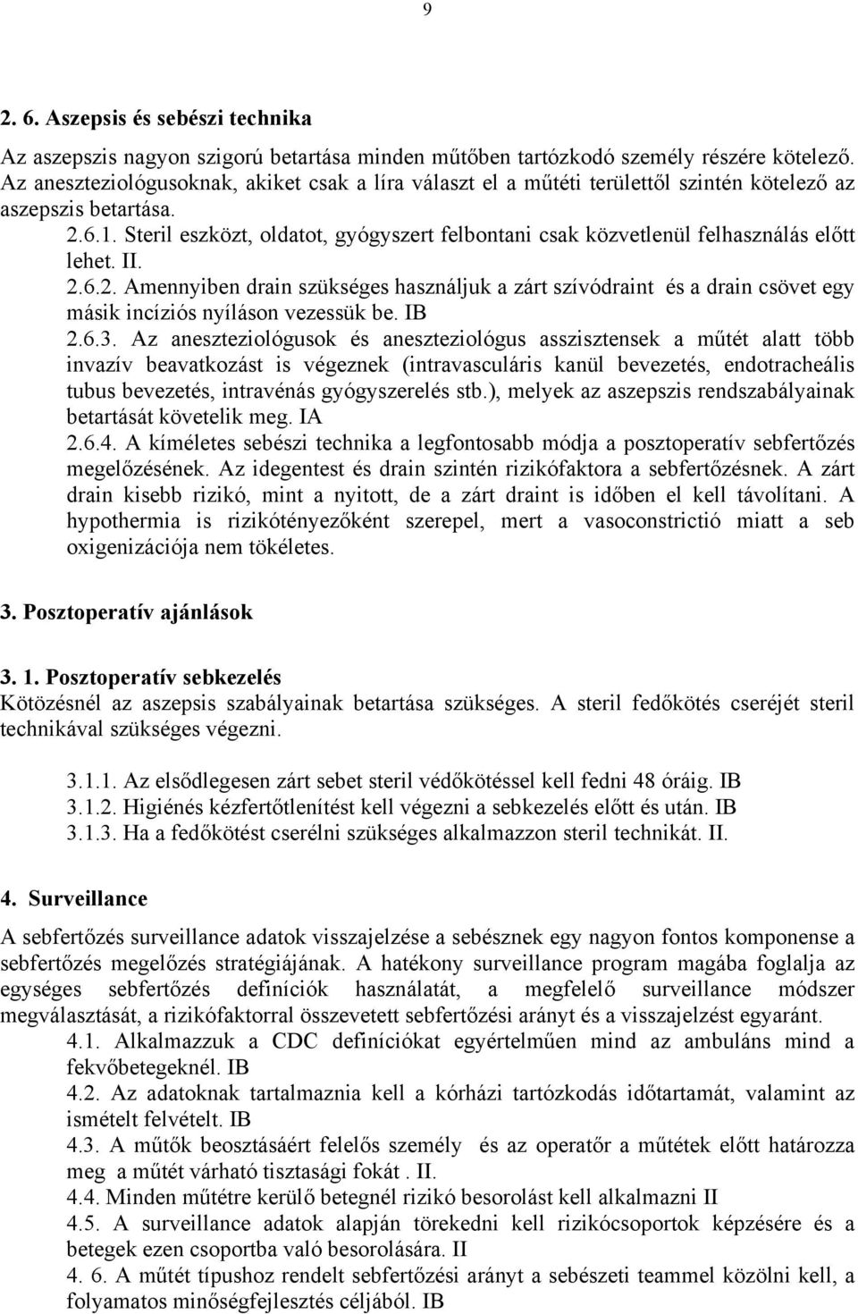 Steril eszközt, oldatot, gyógyszert felbontani csak közvetlenül felhasználás előtt lehet. II. 2.