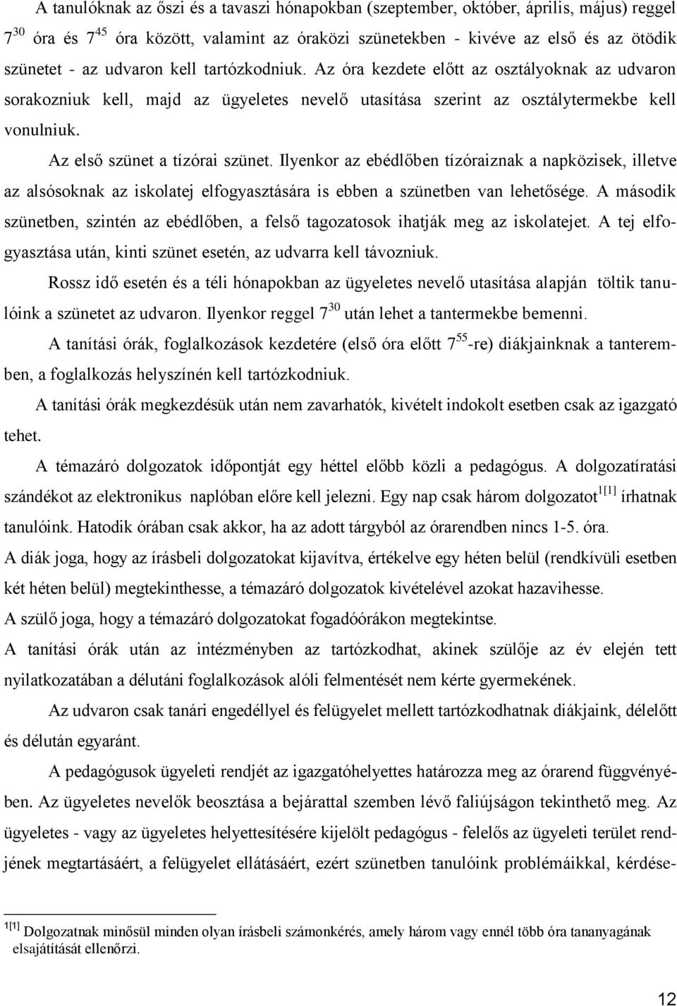 Az első szünet a tízórai szünet. Ilyenkor az ebédlőben tízóraiznak a napközisek, illetve az alsósoknak az iskolatej elfogyasztására is ebben a szünetben van lehetősége.