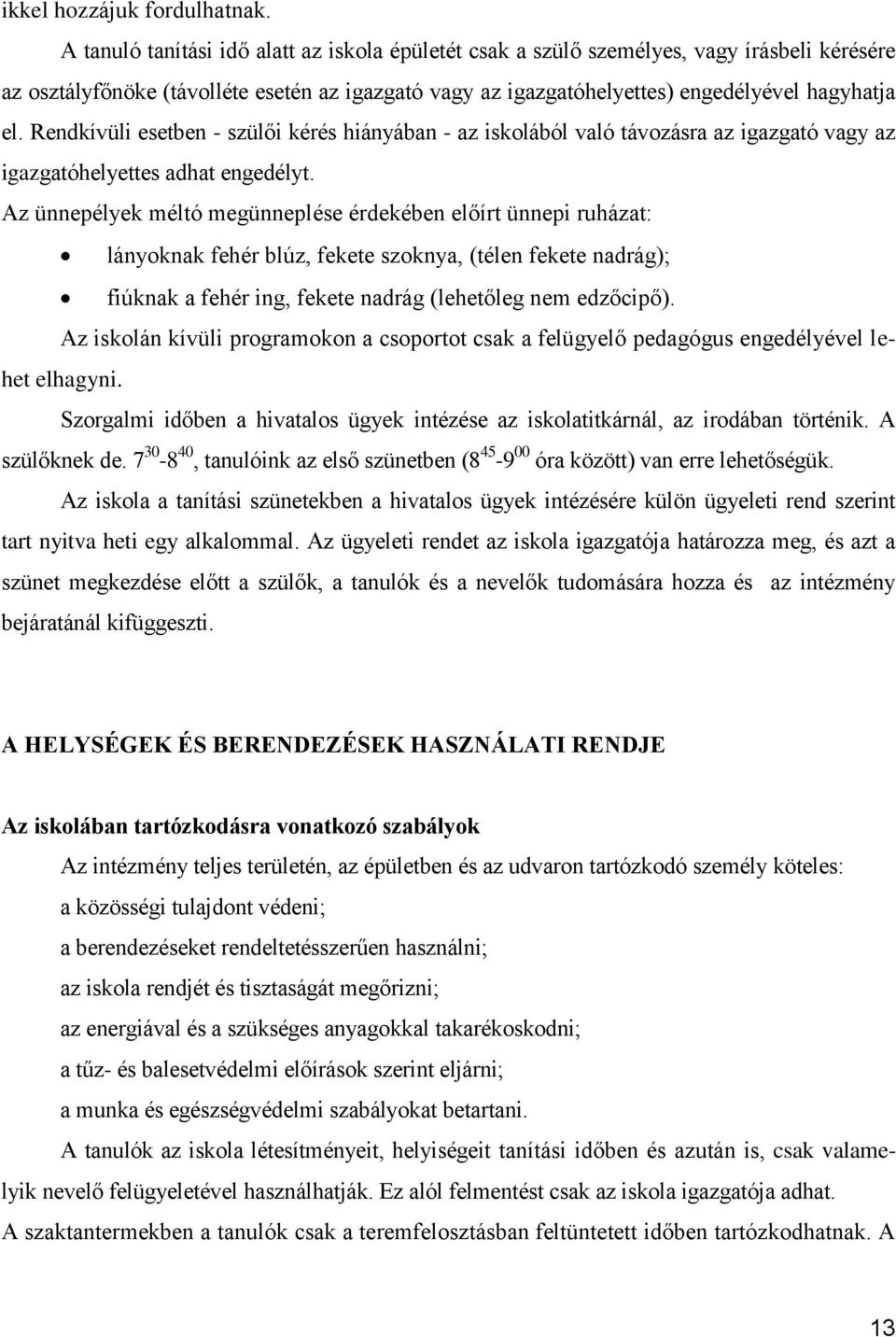 Rendkívüli esetben - szülői kérés hiányában - az iskolából való távozásra az igazgató vagy az igazgatóhelyettes adhat engedélyt.