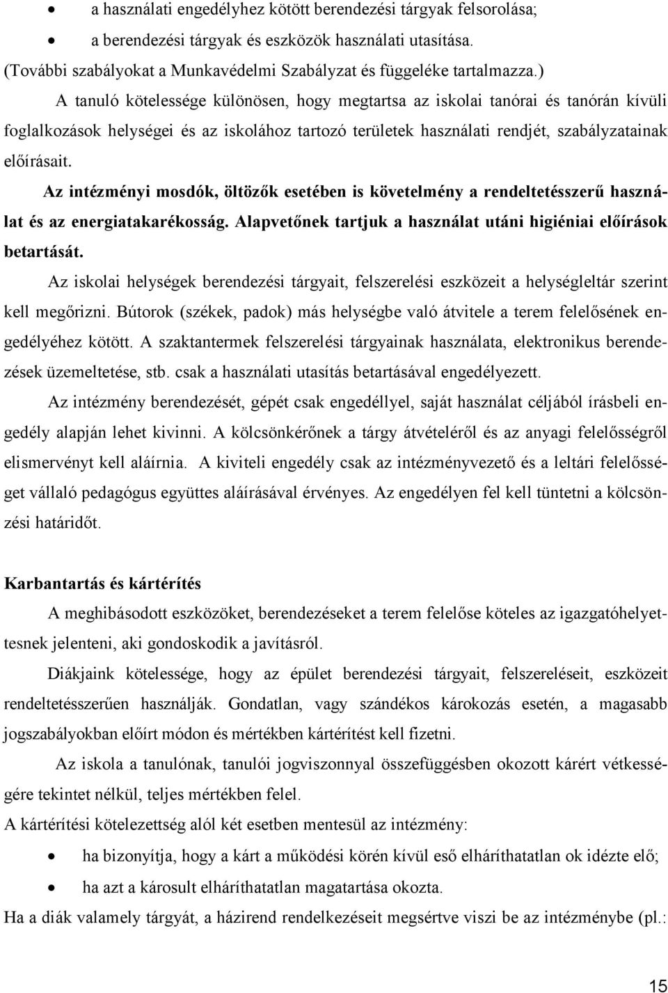 Az intézményi mosdók, öltözők esetében is követelmény a rendeltetésszerű használat és az energiatakarékosság. Alapvetőnek tartjuk a használat utáni higiéniai előírások betartását.