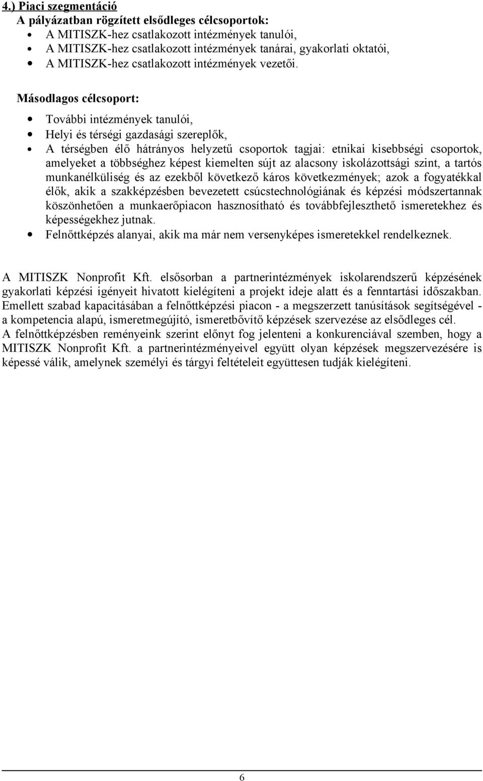 Másodlagos célcsoport: További intézmények tanulói, Helyi és térségi gazdasági szereplők, A térségben élő hátrányos helyzetű csoportok tagjai: etnikai kisebbségi csoportok, amelyeket a többséghez