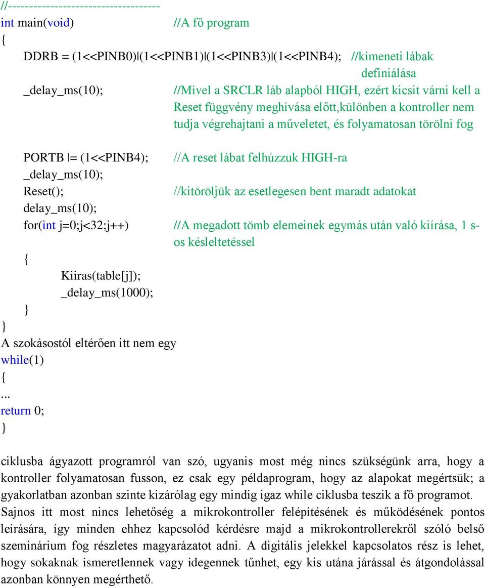 //kitöröljük az esetlegesen bent maradt adatokat delay_ms(10); for(int j=0;j<32;j++) //A megadott tömb elemeinek egymás után való kiírása, 1 s- os késleltetéssel Kiiras(table[j]); _delay_ms(1000); A