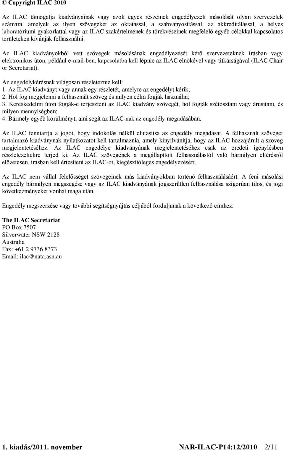 Az ILAC kiadványokból vett szövegek másolásának engedélyezését kérõ szervezeteknek írásban vagy elektronikus úton, például e-mail-ben, kapcsolatba kell lépnie az ILAC elnökével vagy titkárságával