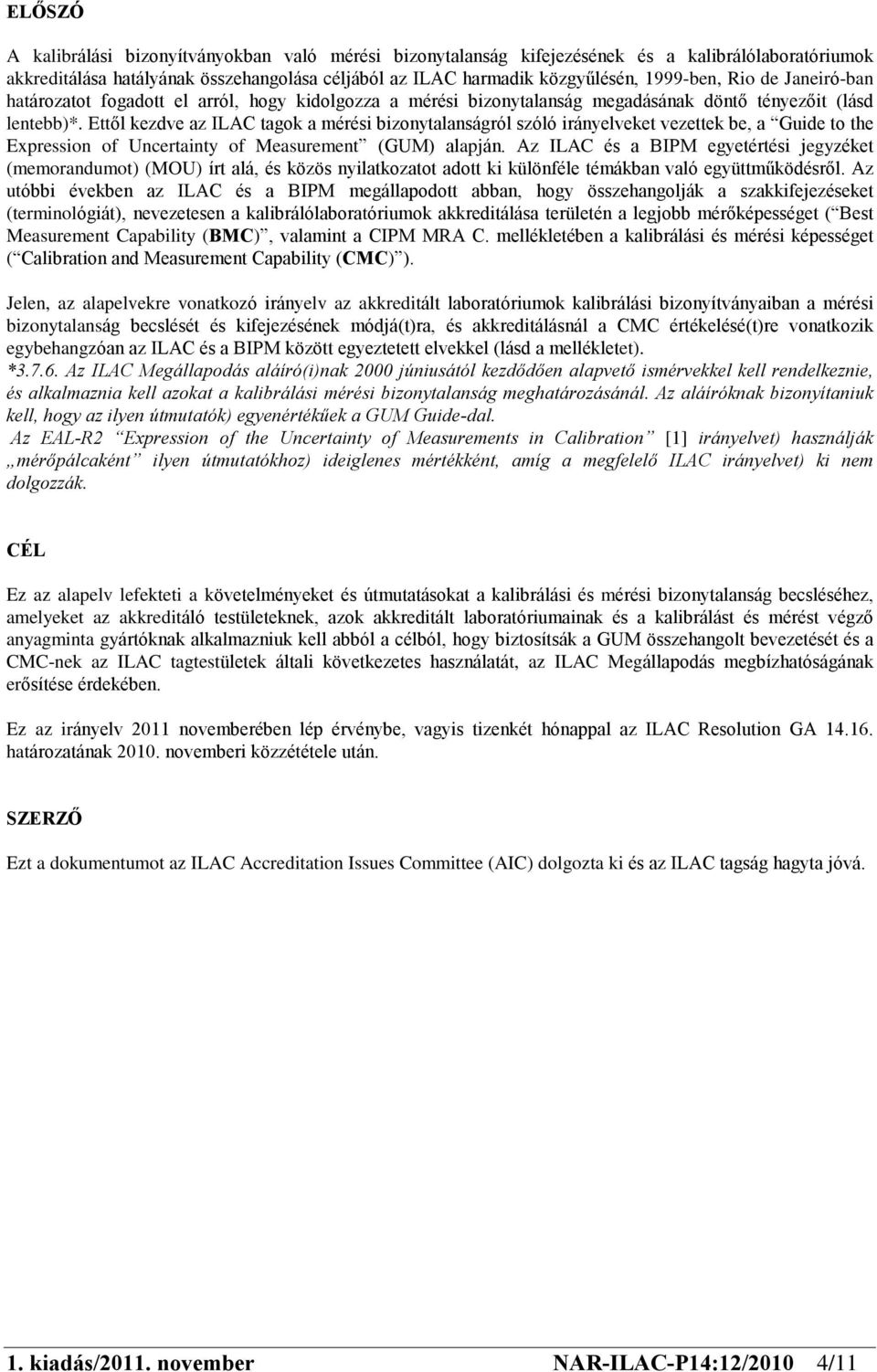 Ettõl kezdve az ILAC tagok a mérési bizonytalanságról szóló irányelveket vezettek be, a Guide to the Expression of Uncertainty of Measurement (GUM) alapján.