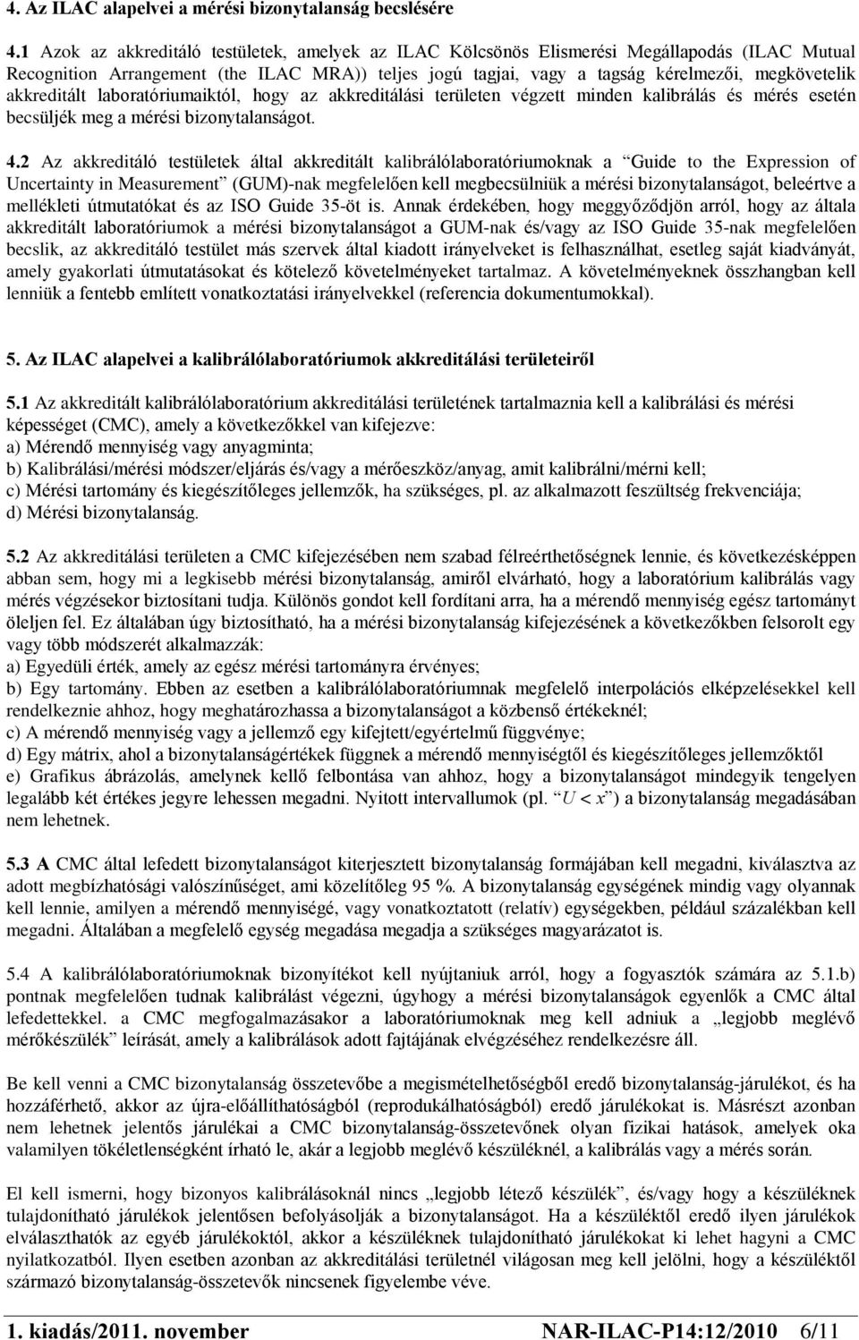 akkreditált laboratóriumaiktól, hogy az akkreditálási területen végzett minden kalibrálás és mérés esetén becsüljék meg a mérési bizonytalanságot. 4.