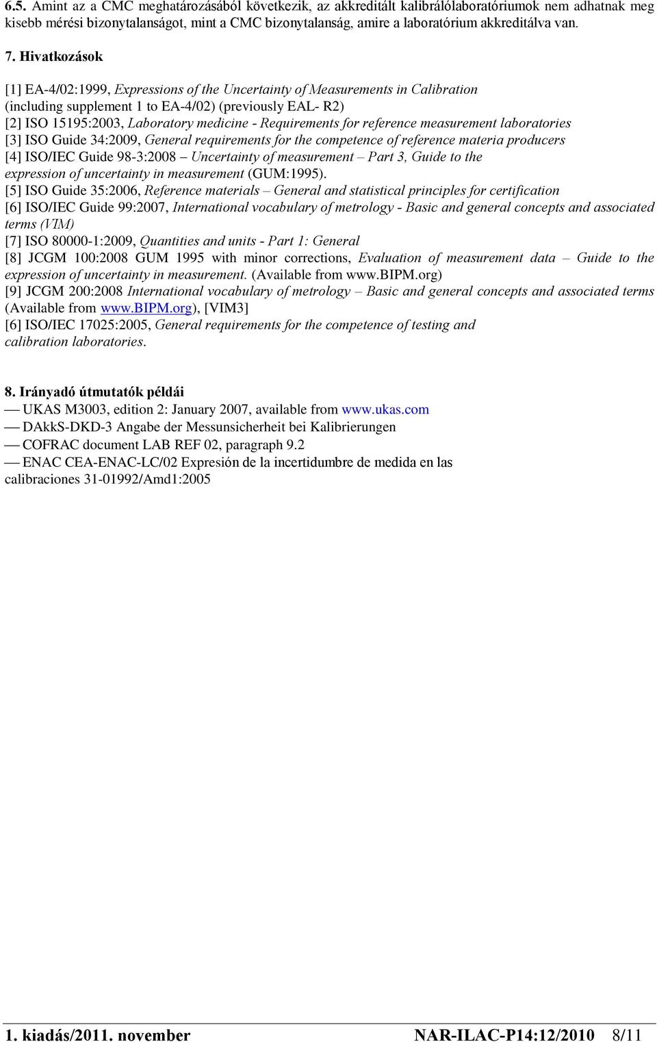 Hivatkozások [1] EA-4/02:1999, Expressions of the Uncertainty of Measurements in Calibration (including supplement 1 to EA-4/02) (previously EAL- R2) [2] ISO 15195:2003, Laboratory medicine -