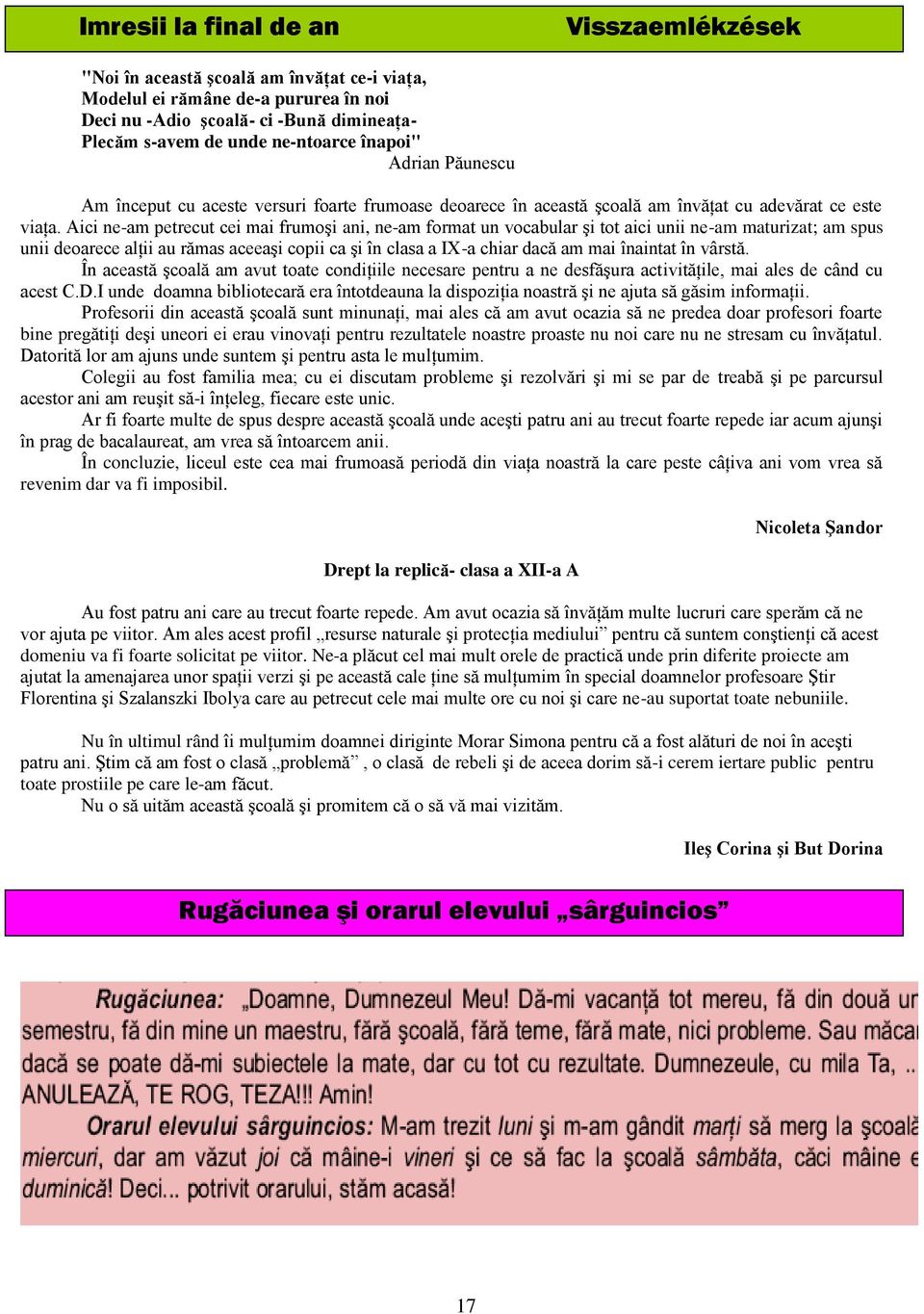 Aici ne-am petrecut cei mai frumoşi ani, ne-am format un vocabular şi tot aici unii ne-am maturizat; am spus unii deoarece alţii au rămas aceeaşi copii ca şi în clasa a IX-a chiar dacă am mai