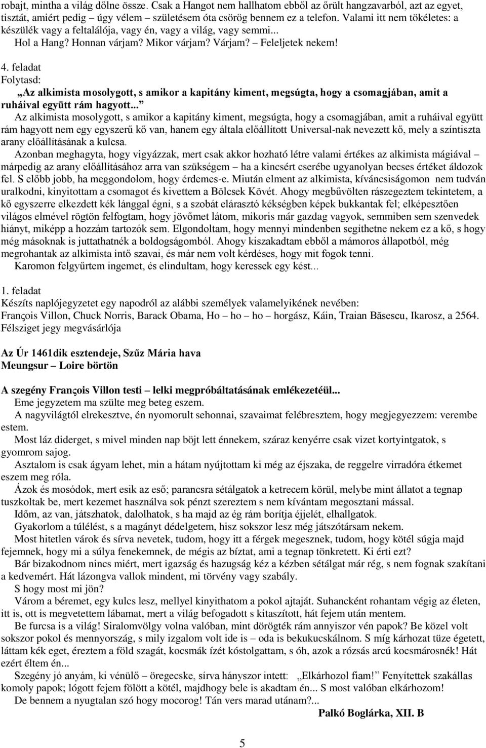 feladat Folytasd: Az alkimista mosolygott, s amikor a kapitány kiment, megsúgta, hogy a csomagjában, amit a ruháival együtt rám hagyott.