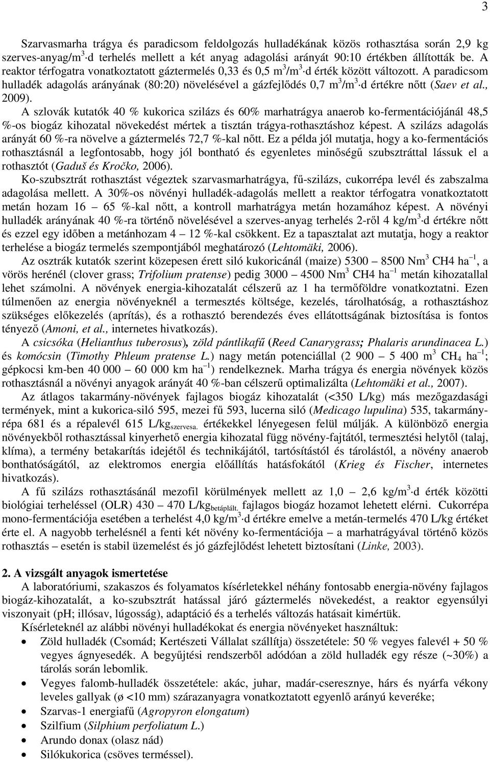 A paradicsom hulladék adagolás arányának (8:2) növelésével a gázfejlődés,7 m 3 /m 3 d értékre nőtt (Saev et al., 29).