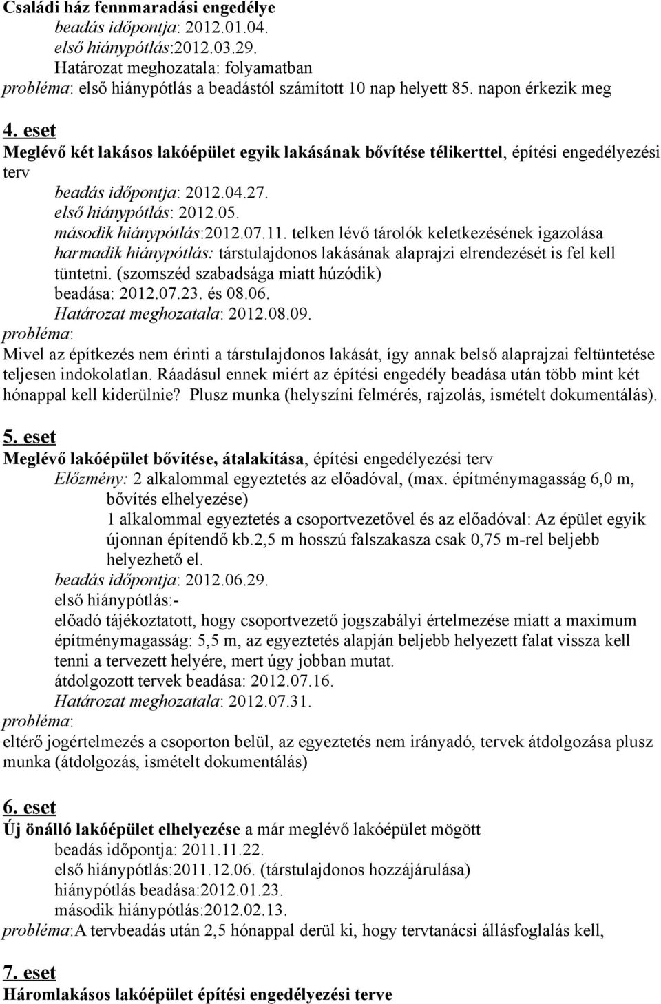 második hiánypótlás:2012.07.11. telken lévő tárolók keletkezésének igazolása harmadik hiánypótlás: társtulajdonos lakásának alaprajzi elrendezését is fel kell tüntetni.