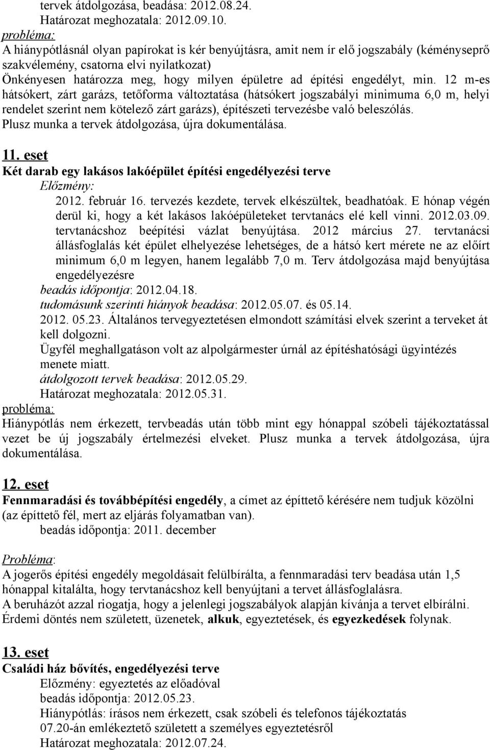 engedélyt, min. 12 m-es hátsókert, zárt garázs, tetőforma változtatása (hátsókert jogszabályi minimuma 6,0 m, helyi rendelet szerint nem kötelező zárt garázs), építészeti tervezésbe való beleszólás.