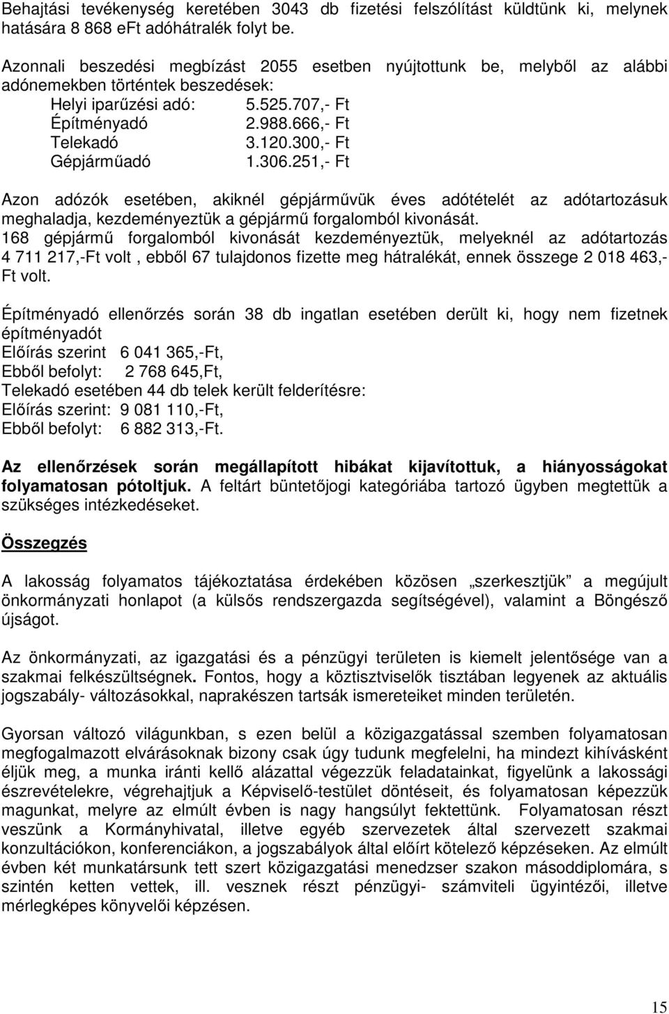 300,- Ft Gépjárműadó 1.306.251,- Ft Azon adózók esetében, akiknél gépjárművük éves adótételét az adótartozásuk meghaladja, kezdeményeztük a gépjármű forgalomból kivonását.