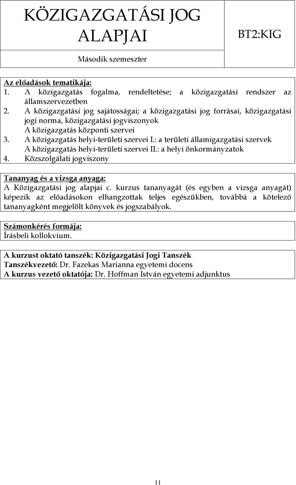 : a területi államigazgatási szervek A közigazgatás helyi-területi szervei II.: a helyi önkormányzatok 4. Közszolgálati jogviszony A Közigazgatási jog alapjai c.