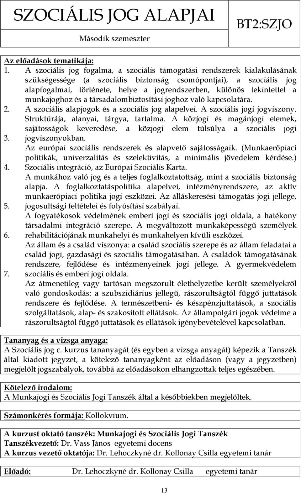 tekintettel a munkajoghoz és a társadalombiztosítási joghoz való kapcsolatára. 2. A szociális alapjogok és a szociális jog alapelvei. A szociális jogi jogviszony.