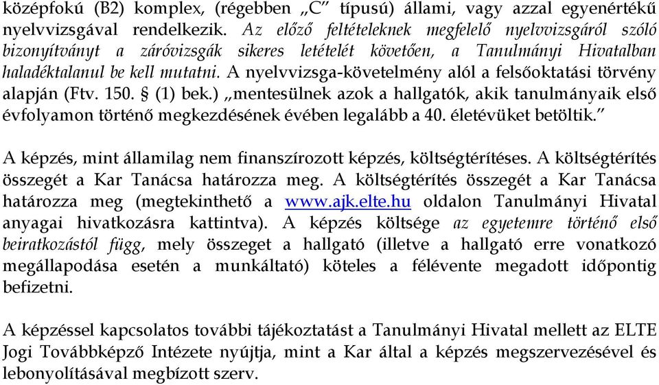 A nyelvvizsga-követelmény alól a felsőoktatási törvény alapján (Ftv. 150. (1) bek.) mentesülnek azok a hallgatók, akik tanulmányaik első évfolyamon történő megkezdésének évében legalább a 40.