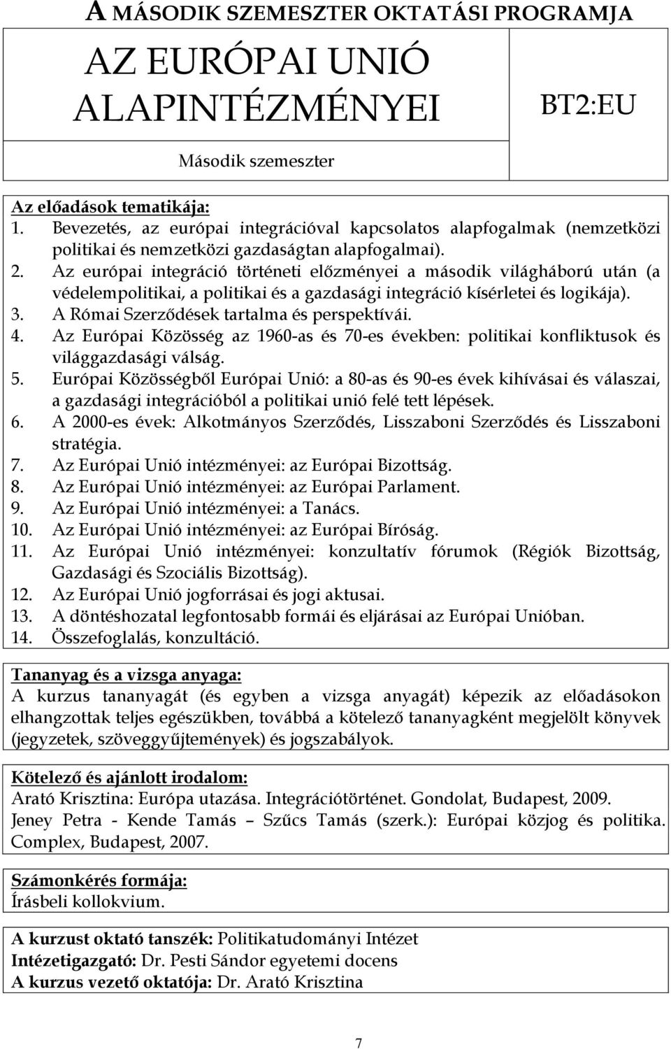 Az európai integráció történeti előzményei a második világháború után (a védelempolitikai, a politikai és a gazdasági integráció kísérletei és logikája). 3.